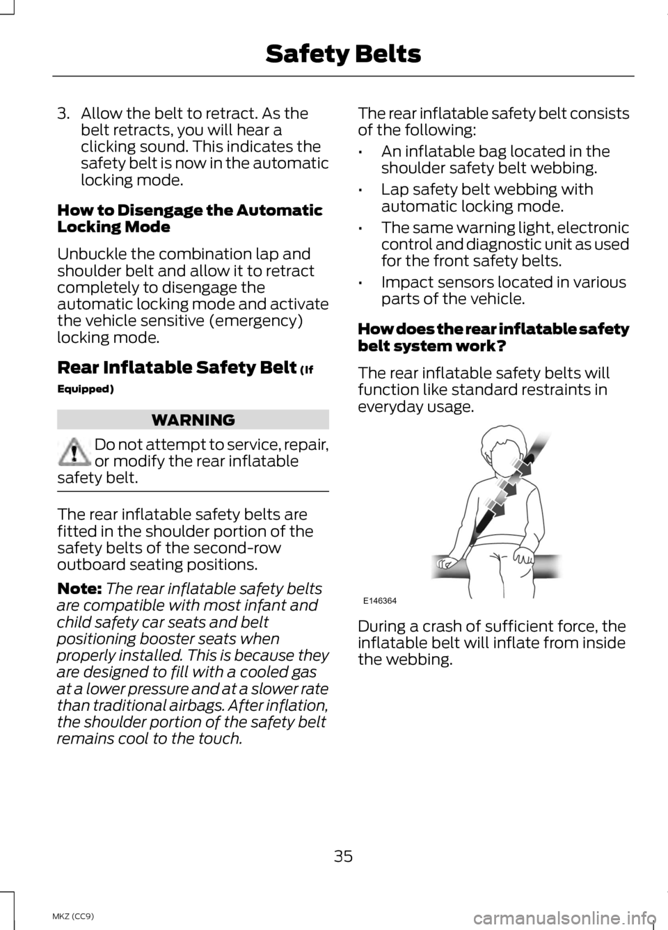 LINCOLN MKZ HYBRID 2013  Owners Manual 3. Allow the belt to retract. As the
belt retracts, you will hear a
clicking sound. This indicates the
safety belt is now in the automatic
locking mode.
How to Disengage the Automatic
Locking Mode
Unb