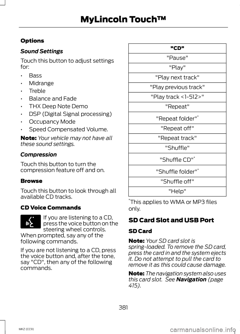 LINCOLN MKZ HYBRID 2013  Owners Manual Options
Sound Settings
Touch this button to adjust settings
for:
•
Bass
• Midrange
• Treble
• Balance and Fade
• THX Deep Note Demo
• DSP (Digital Signal processing)
• Occupancy Mode
•