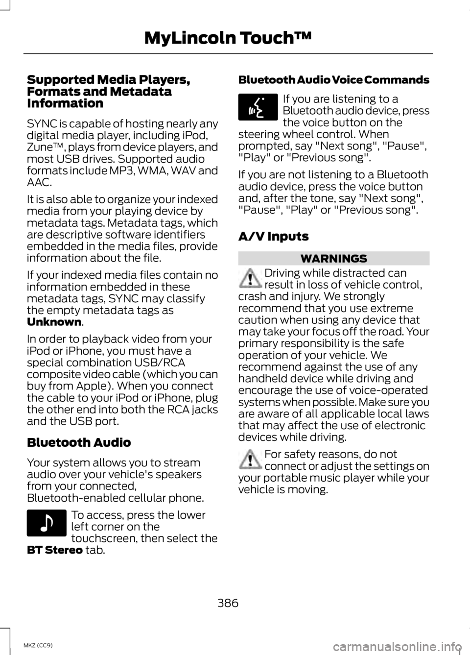 LINCOLN MKZ HYBRID 2013 Owners Manual Supported Media Players,
Formats and Metadata
Information
SYNC is capable of hosting nearly any
digital media player, including iPod,
Zune
™, plays from device players, and
most USB drives. Supporte LINCOLN MKZ HYBRID 2013 Owners Manual Supported Media Players,
Formats and Metadata
Information
SYNC is capable of hosting nearly any
digital media player, including iPod,
Zune
™, plays from device players, and
most USB drives. Supporte