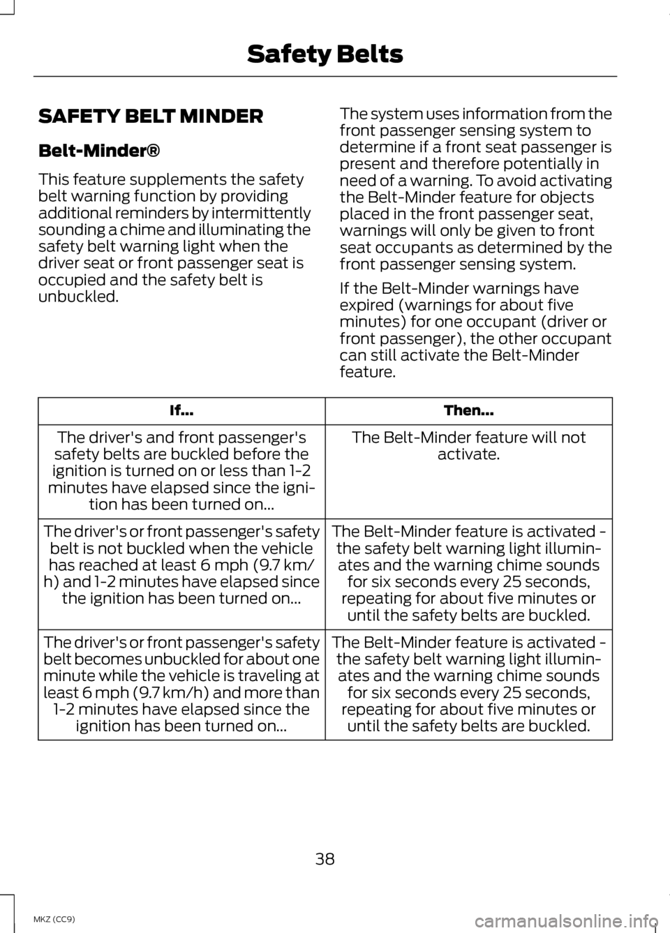 LINCOLN MKZ HYBRID 2013 Owners Guide SAFETY BELT MINDER
Belt-Minder®
This feature supplements the safety
belt warning function by providing
additional reminders by intermittently
sounding a chime and illuminating the
safety belt warning