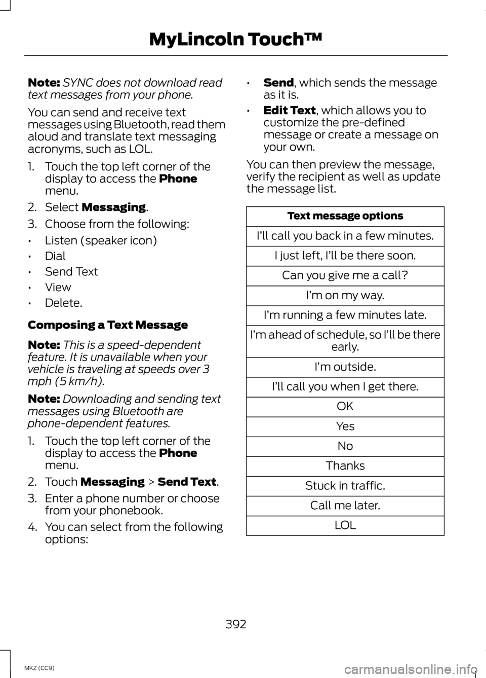 LINCOLN MKZ HYBRID 2013 Owners Manual Note:
SYNC does not download read
text messages from your phone.
You can send and receive text
messages using Bluetooth, read them
aloud and translate text messaging
acronyms, such as LOL.
1. Touch th LINCOLN MKZ HYBRID 2013 Owners Manual Note:
SYNC does not download read
text messages from your phone.
You can send and receive text
messages using Bluetooth, read them
aloud and translate text messaging
acronyms, such as LOL.
1. Touch th