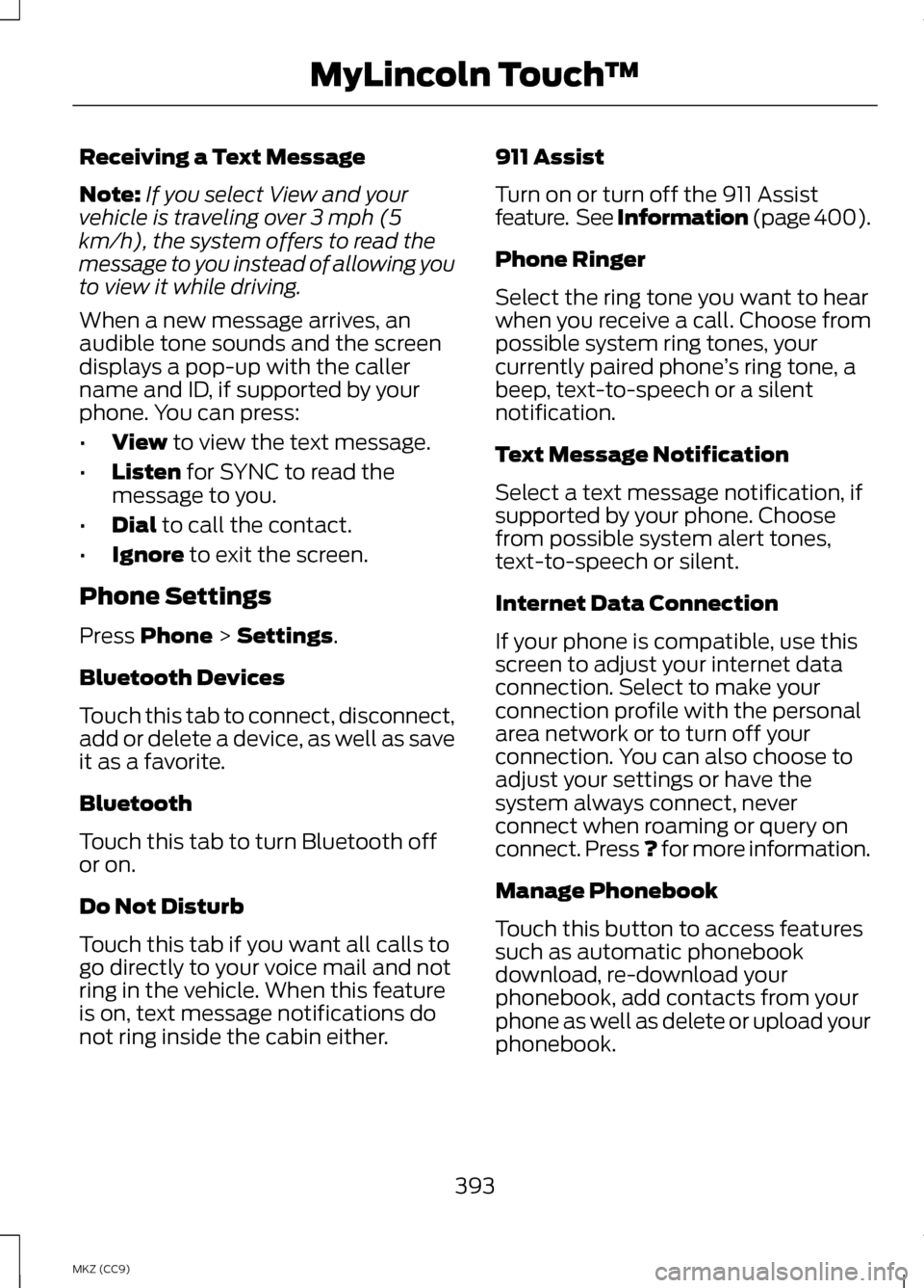 LINCOLN MKZ HYBRID 2013 Owners Manual Receiving a Text Message
Note:
If you select View and your
vehicle is traveling over 3 mph (5
km/h), the system offers to read the
message to you instead of allowing you
to view it while driving.
When LINCOLN MKZ HYBRID 2013 Owners Manual Receiving a Text Message
Note:
If you select View and your
vehicle is traveling over 3 mph (5
km/h), the system offers to read the
message to you instead of allowing you
to view it while driving.
When