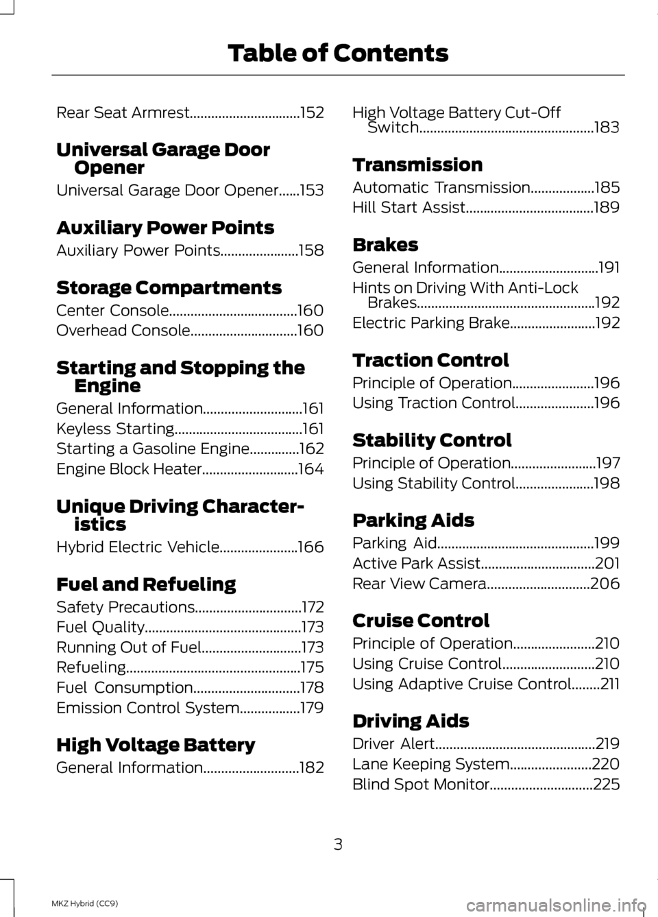 LINCOLN MKZ HYBRID 2013  Owners Manual Rear Seat Armrest...............................152
Universal Garage Door Opener
Universal Garage Door Opener......153
Auxiliary Power Points
Auxiliary Power Points......................158
Storage Co