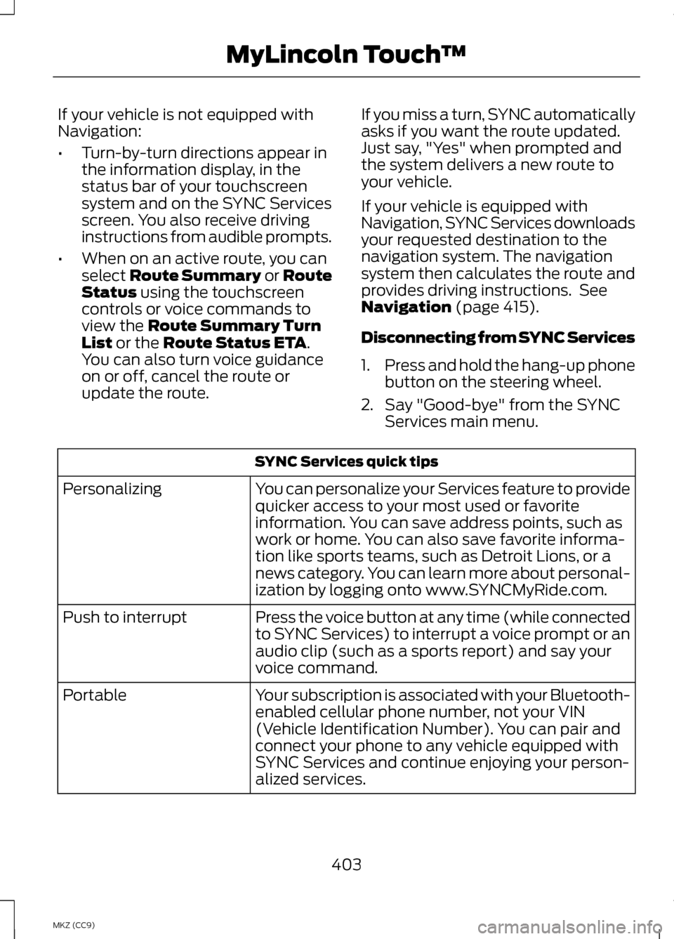 LINCOLN MKZ HYBRID 2013 Owners Manual If your vehicle is not equipped with
Navigation:
•
Turn-by-turn directions appear in
the information display, in the
status bar of your touchscreen
system and on the SYNC Services
screen. You also r LINCOLN MKZ HYBRID 2013 Owners Manual If your vehicle is not equipped with
Navigation:
•
Turn-by-turn directions appear in
the information display, in the
status bar of your touchscreen
system and on the SYNC Services
screen. You also r