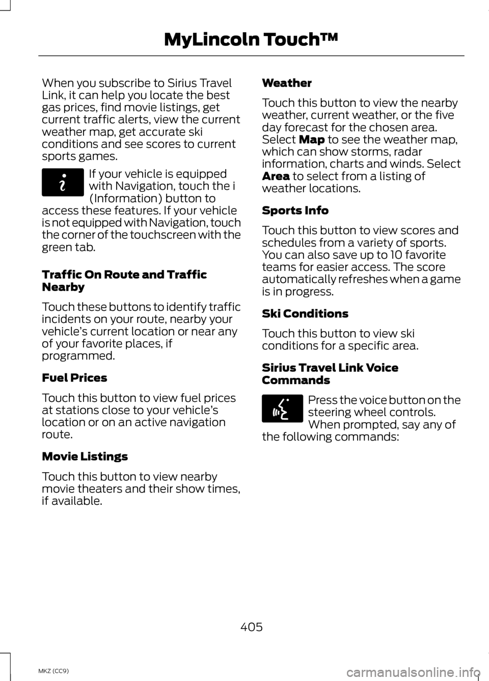 LINCOLN MKZ HYBRID 2013 Owners Manual When you subscribe to Sirius Travel
Link, it can help you locate the best
gas prices, find movie listings, get
current traffic alerts, view the current
weather map, get accurate ski
conditions and see LINCOLN MKZ HYBRID 2013 Owners Manual When you subscribe to Sirius Travel
Link, it can help you locate the best
gas prices, find movie listings, get
current traffic alerts, view the current
weather map, get accurate ski
conditions and see