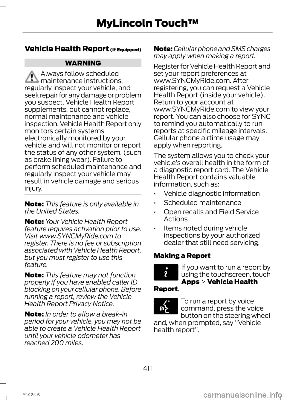 LINCOLN MKZ HYBRID 2013 Owners Manual Vehicle Health Report (If Equipped)
WARNING
Always follow scheduled
maintenance instructions,
regularly inspect your vehicle, and
seek repair for any damage or problem
you suspect. Vehicle Health Repo LINCOLN MKZ HYBRID 2013 Owners Manual Vehicle Health Report (If Equipped)
WARNING
Always follow scheduled
maintenance instructions,
regularly inspect your vehicle, and
seek repair for any damage or problem
you suspect. Vehicle Health Repo