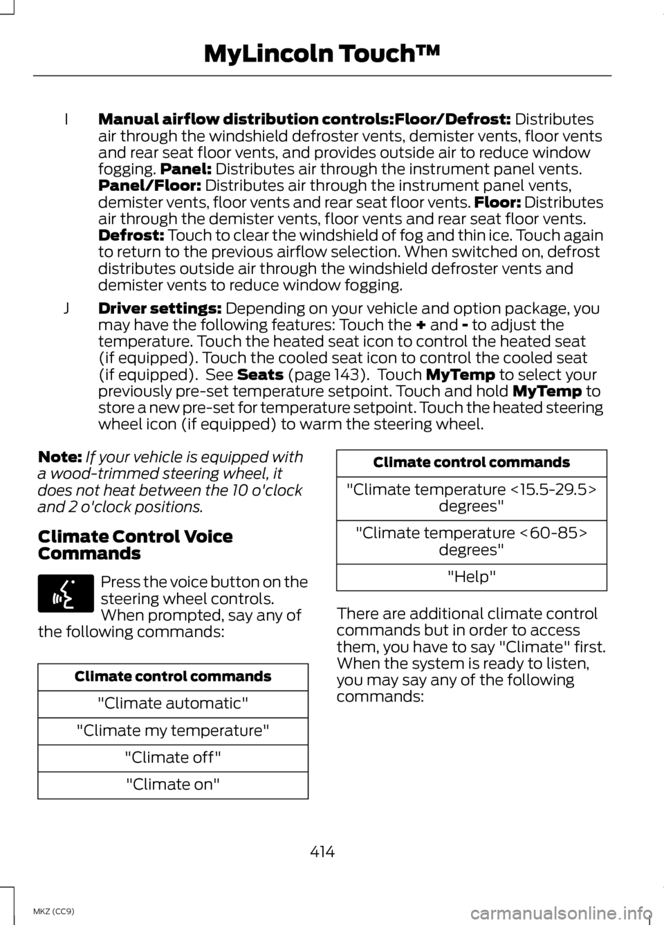LINCOLN MKZ HYBRID 2013 Owners Manual Manual airflow distribution controls:Floor/Defrost: Distributes
air through the windshield defroster vents, demister vents, floor vents
and rear seat floor vents, and provides outside air to reduce wi LINCOLN MKZ HYBRID 2013 Owners Manual Manual airflow distribution controls:Floor/Defrost: Distributes
air through the windshield defroster vents, demister vents, floor vents
and rear seat floor vents, and provides outside air to reduce wi