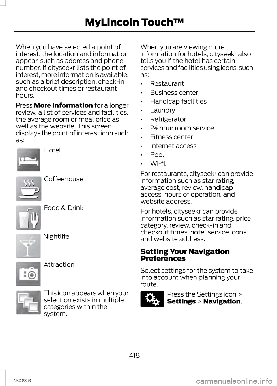 LINCOLN MKZ HYBRID 2013 Owners Manual When you have selected a point of
interest, the location and information
appear, such as address and phone
number. If cityseekr lists the point of
interest, more information is available,
such as a br LINCOLN MKZ HYBRID 2013 Owners Manual When you have selected a point of
interest, the location and information
appear, such as address and phone
number. If cityseekr lists the point of
interest, more information is available,
such as a br