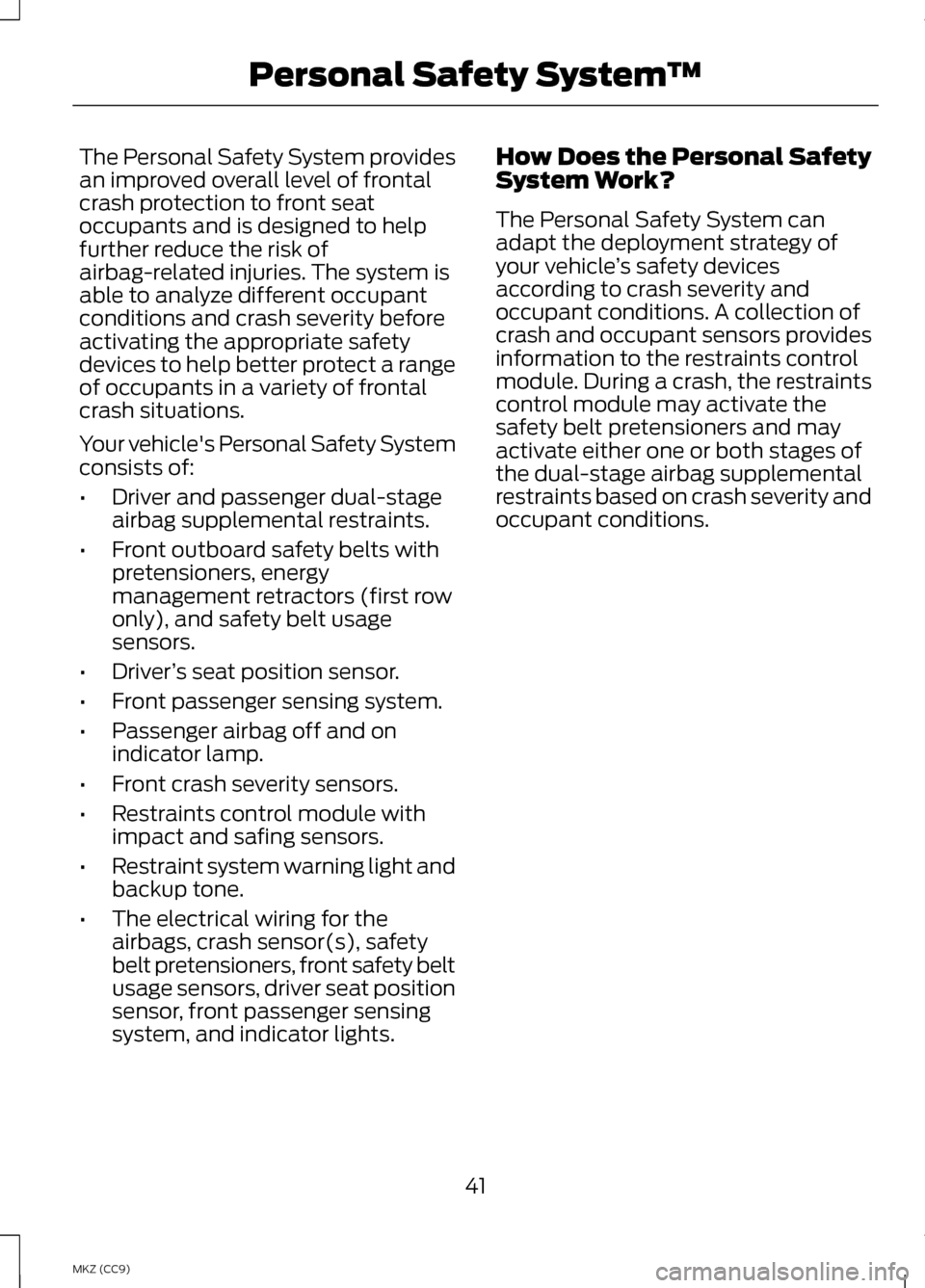 LINCOLN MKZ HYBRID 2013 Service Manual The Personal Safety System provides
an improved overall level of frontal
crash protection to front seat
occupants and is designed to help
further reduce the risk of
airbag-related injuries. The system