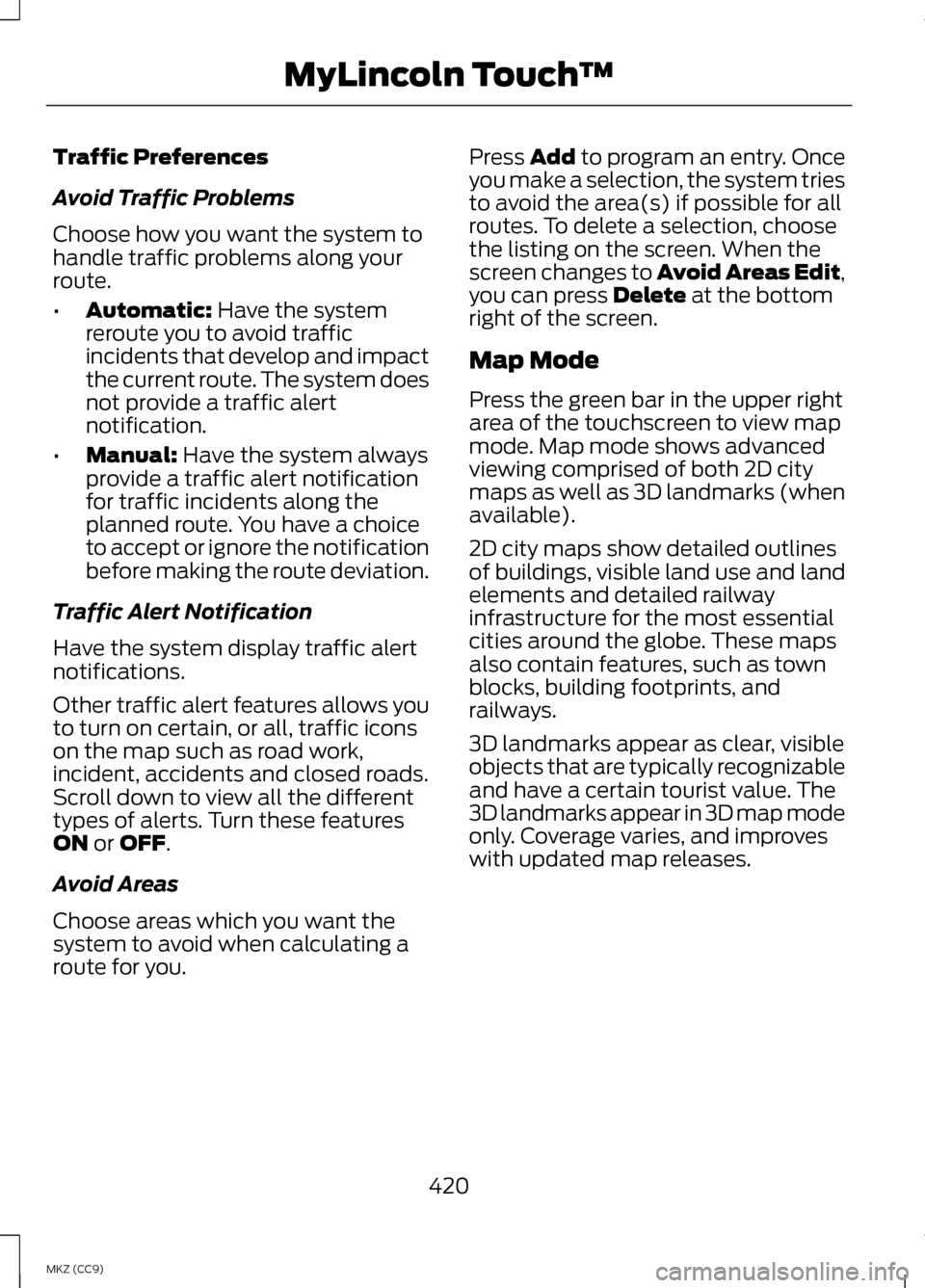LINCOLN MKZ HYBRID 2013 Owners Manual Traffic Preferences
Avoid Traffic Problems
Choose how you want the system to
handle traffic problems along your
route.
•
Automatic: Have the system
reroute you to avoid traffic
incidents that develo LINCOLN MKZ HYBRID 2013 Owners Manual Traffic Preferences
Avoid Traffic Problems
Choose how you want the system to
handle traffic problems along your
route.
•
Automatic: Have the system
reroute you to avoid traffic
incidents that develo