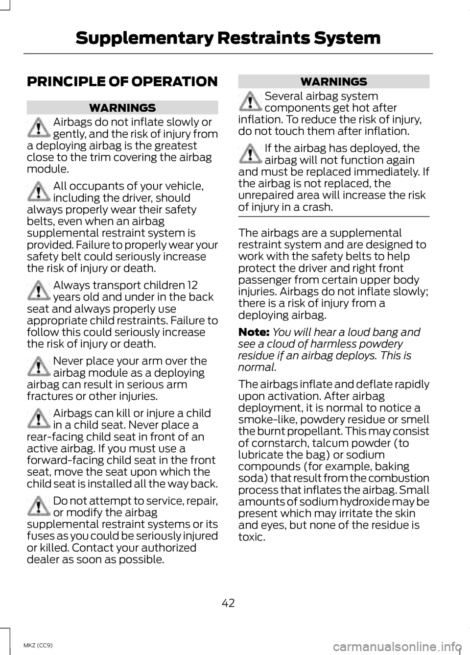 LINCOLN MKZ HYBRID 2013 Service Manual PRINCIPLE OF OPERATION
WARNINGS
Airbags do not inflate slowly or
gently, and the risk of injury from
a deploying airbag is the greatest
close to the trim covering the airbag
module. All occupants of y LINCOLN MKZ HYBRID 2013 Service Manual PRINCIPLE OF OPERATION
WARNINGS
Airbags do not inflate slowly or
gently, and the risk of injury from
a deploying airbag is the greatest
close to the trim covering the airbag
module. All occupants of y