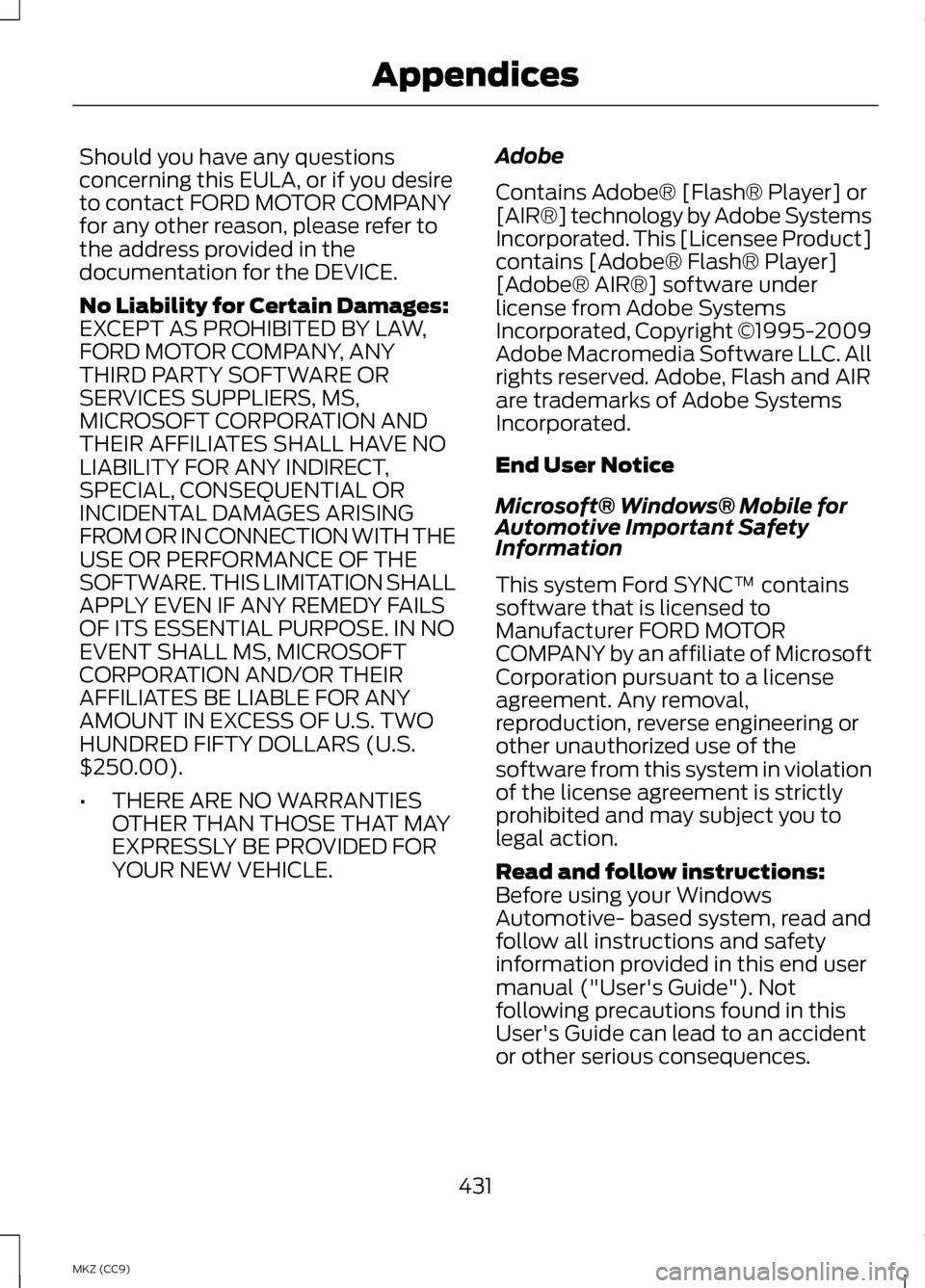 LINCOLN MKZ HYBRID 2013 Owners Manual Should you have any questions
concerning this EULA, or if you desire
to contact FORD MOTOR COMPANY
for any other reason, please refer to
the address provided in the
documentation for the DEVICE.
No Li LINCOLN MKZ HYBRID 2013 Owners Manual Should you have any questions
concerning this EULA, or if you desire
to contact FORD MOTOR COMPANY
for any other reason, please refer to
the address provided in the
documentation for the DEVICE.
No Li
