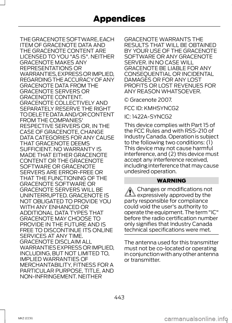 LINCOLN MKZ HYBRID 2013 Owners Manual THE GRACENOTE SOFTWARE, EACH
ITEM OF GRACENOTE DATA AND
THE GRACENOTE CONTENT ARE
LICENSED TO YOU "AS IS". NEITHER
GRACENOTE MAKES ANY
REPRESENTATIONS OR
WARRANTIES, EXPRESS OR IMPLIED,
REGARDING THE LINCOLN MKZ HYBRID 2013 Owners Manual THE GRACENOTE SOFTWARE, EACH
ITEM OF GRACENOTE DATA AND
THE GRACENOTE CONTENT ARE
LICENSED TO YOU "AS IS". NEITHER
GRACENOTE MAKES ANY
REPRESENTATIONS OR
WARRANTIES, EXPRESS OR IMPLIED,
REGARDING THE