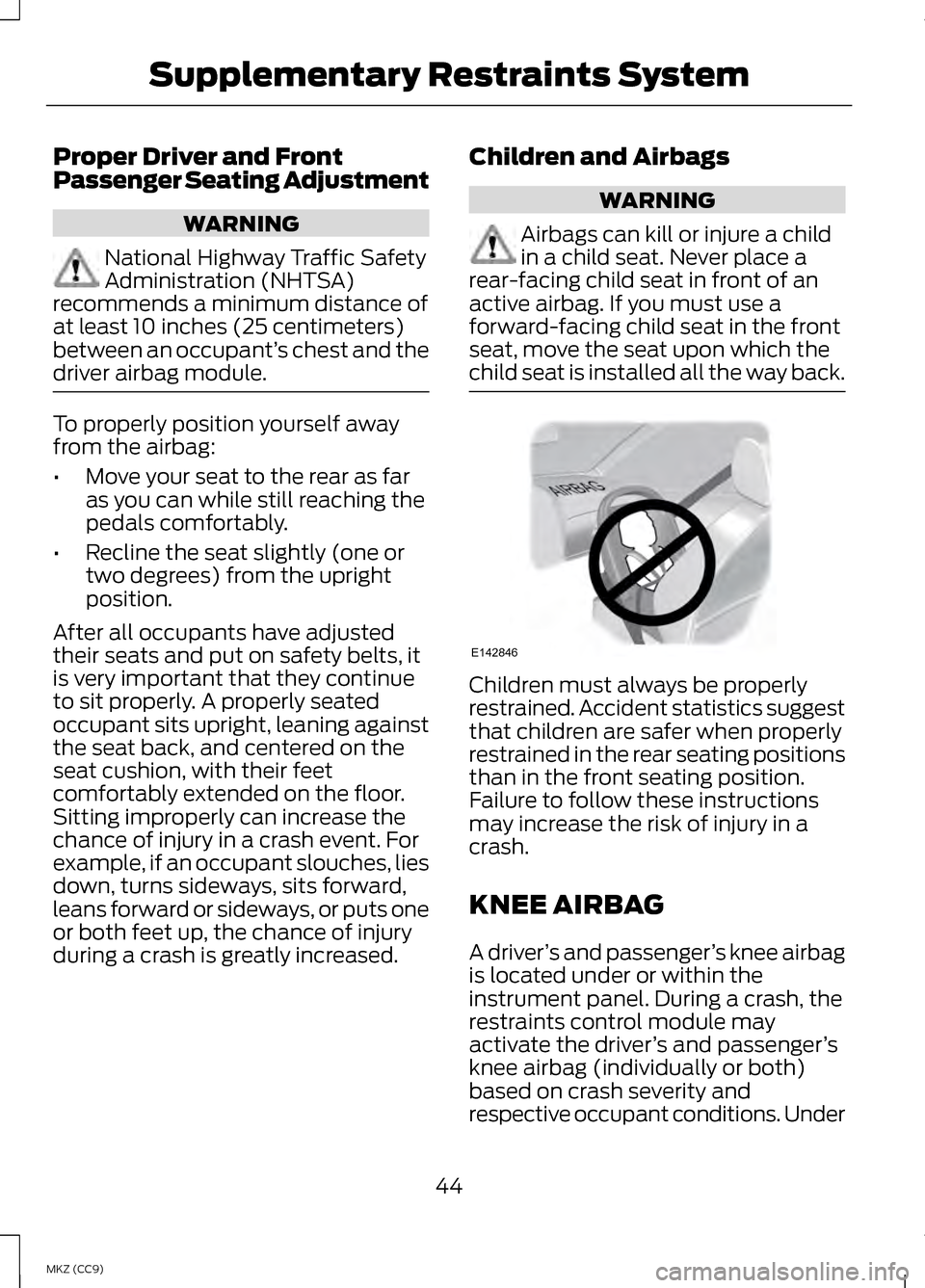 LINCOLN MKZ HYBRID 2013 Service Manual Proper Driver and Front
Passenger Seating Adjustment
WARNING
National Highway Traffic Safety
Administration (NHTSA)
recommends a minimum distance of
at least 10 inches (25 centimeters)
between an occu LINCOLN MKZ HYBRID 2013 Service Manual Proper Driver and Front
Passenger Seating Adjustment
WARNING
National Highway Traffic Safety
Administration (NHTSA)
recommends a minimum distance of
at least 10 inches (25 centimeters)
between an occu
