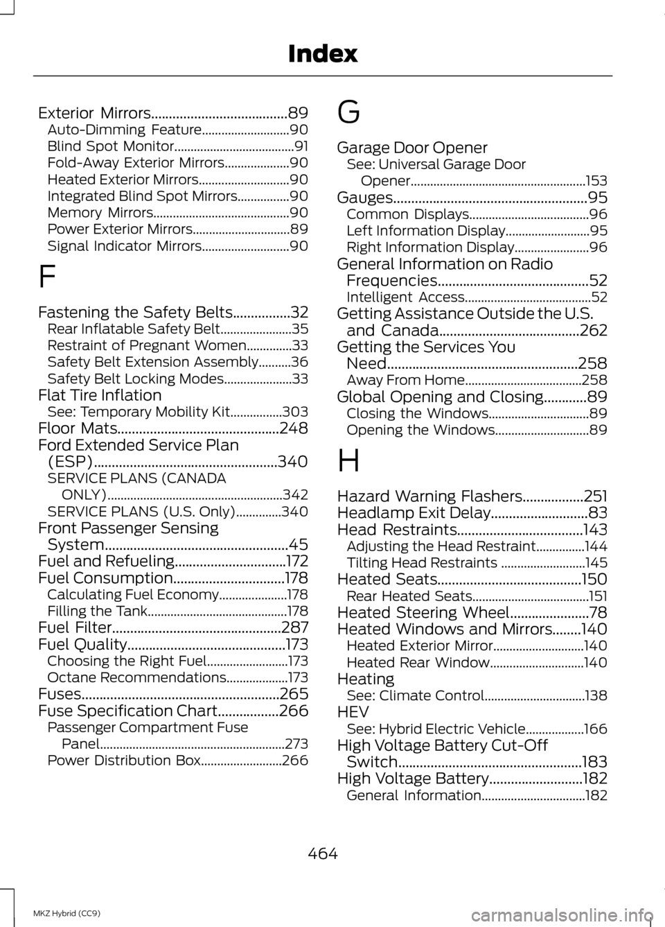 LINCOLN MKZ HYBRID 2013  Owners Manual Exterior Mirrors......................................89
Auto-Dimming Feature...........................90
Blind Spot Monitor.....................................91
Fold-Away Exterior Mirrors.........