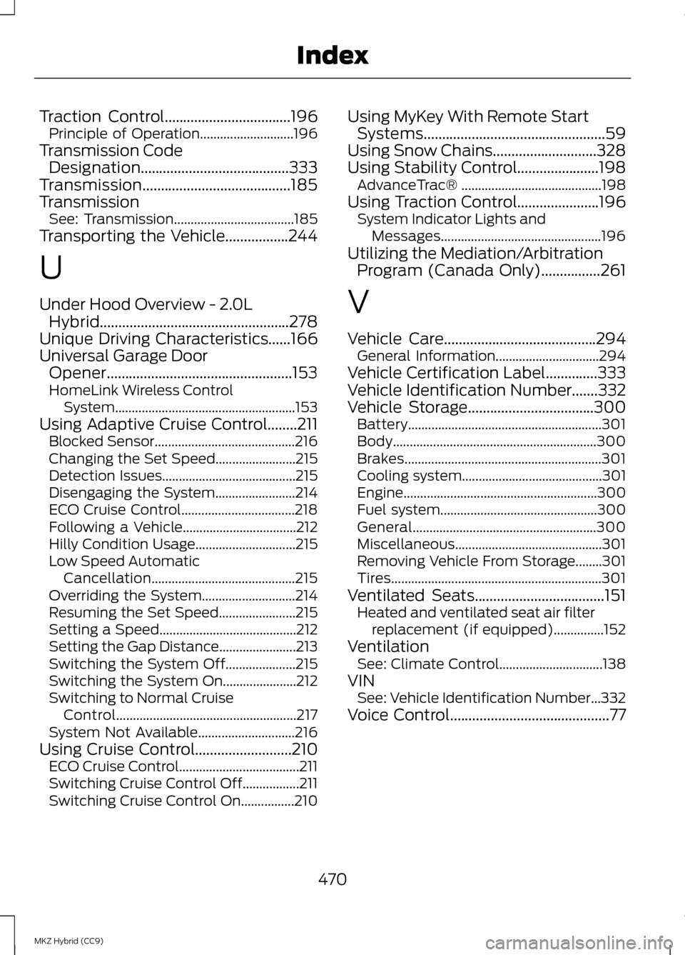 LINCOLN MKZ HYBRID 2013  Owners Manual Traction Control..................................196
Principle of Operation............................196
Transmission Code Designation........................................333
Transmission.......