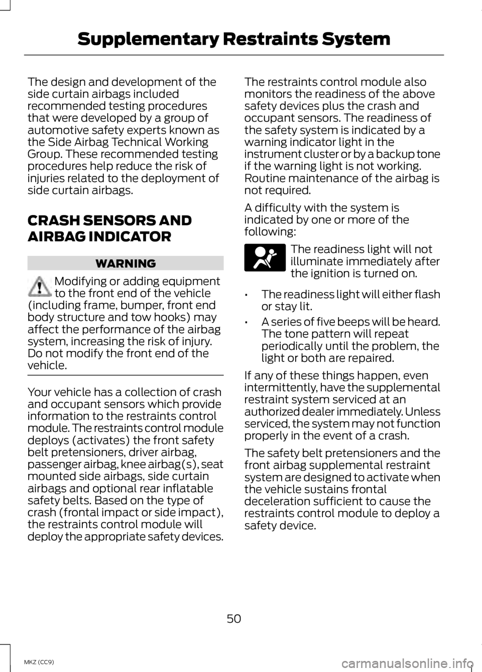 LINCOLN MKZ HYBRID 2013 User Guide The design and development of the
side curtain airbags included
recommended testing procedures
that were developed by a group of
automotive safety experts known as
the Side Airbag Technical Working
Gr LINCOLN MKZ HYBRID 2013 User Guide The design and development of the
side curtain airbags included
recommended testing procedures
that were developed by a group of
automotive safety experts known as
the Side Airbag Technical Working
Gr