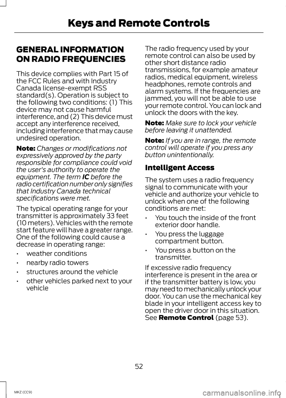 LINCOLN MKZ HYBRID 2013 Workshop Manual GENERAL INFORMATION
ON RADIO FREQUENCIES
This device complies with Part 15 of
the FCC Rules and with Industry
Canada license-exempt RSS
standard(s). Operation is subject to
the following two condition