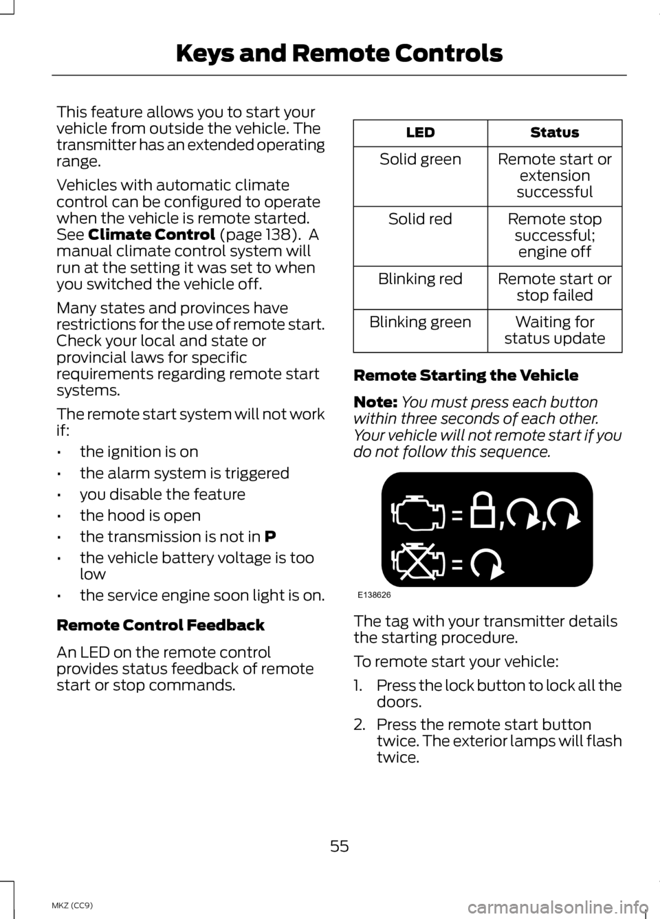 LINCOLN MKZ HYBRID 2013  Owners Manual This feature allows you to start your
vehicle from outside the vehicle. The
transmitter has an extended operating
range.
Vehicles with automatic climate
control can be configured to operate
when the v