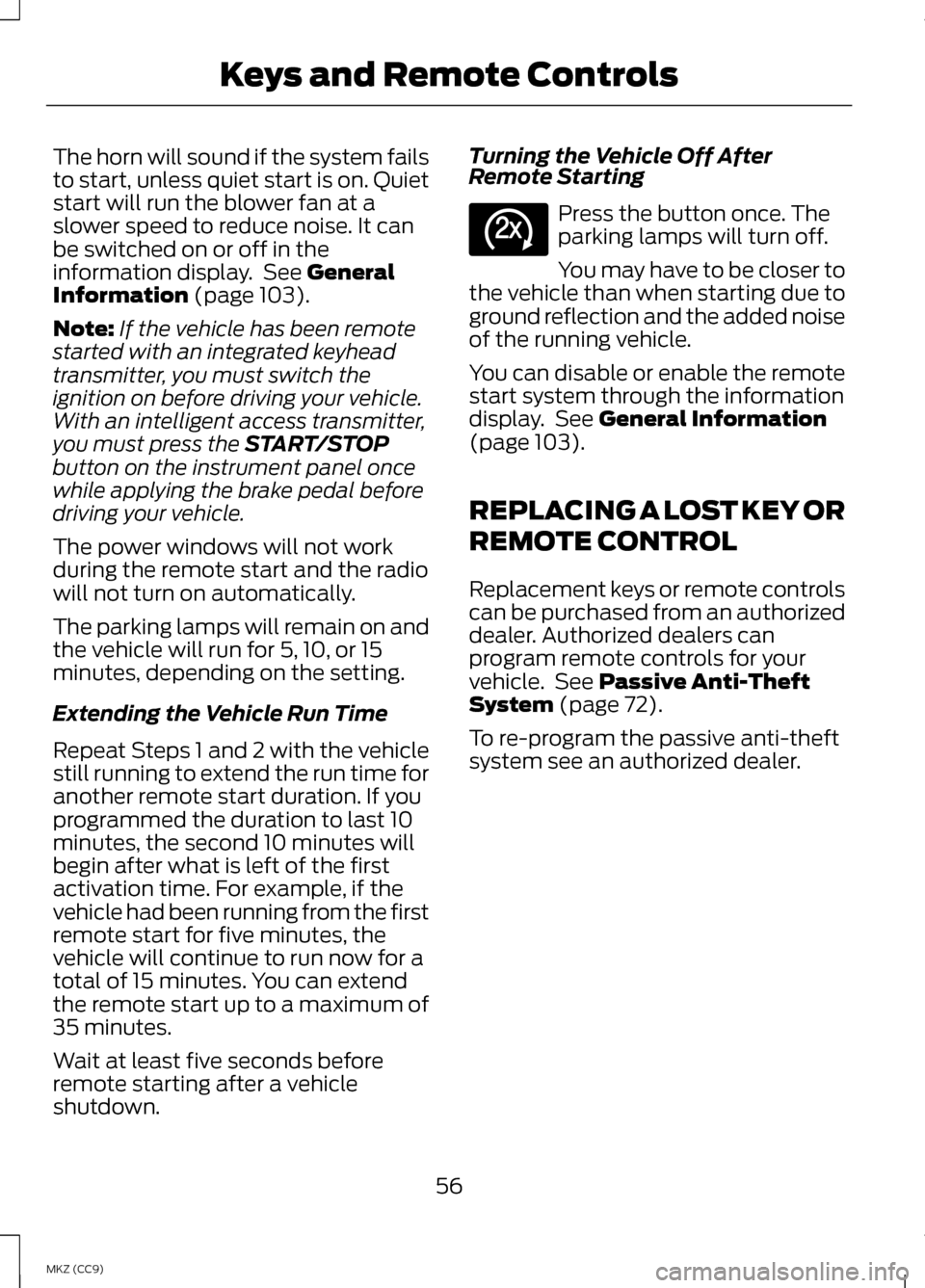 LINCOLN MKZ HYBRID 2013 Workshop Manual The horn will sound if the system fails
to start, unless quiet start is on. Quiet
start will run the blower fan at a
slower speed to reduce noise. It can
be switched on or off in the
information displ