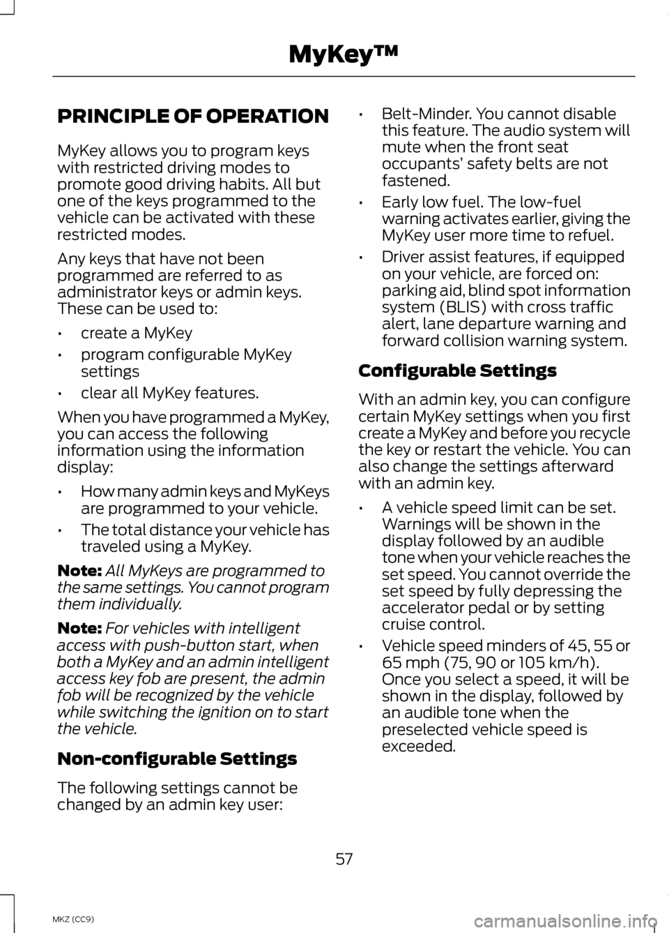 LINCOLN MKZ HYBRID 2013  Owners Manual PRINCIPLE OF OPERATION
MyKey allows you to program keys
with restricted driving modes to
promote good driving habits. All but
one of the keys programmed to the
vehicle can be activated with these
rest