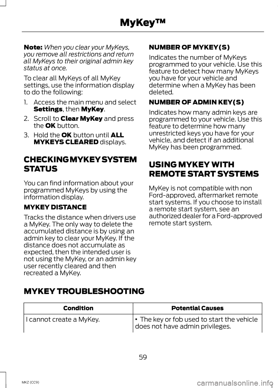 LINCOLN MKZ HYBRID 2013 Repair Manual Note:
When you clear your MyKeys,
you remove all restrictions and return
all MyKeys to their original admin key
status at once.
To clear all MyKeys of all MyKey
settings, use the information display
t LINCOLN MKZ HYBRID 2013 Repair Manual Note:
When you clear your MyKeys,
you remove all restrictions and return
all MyKeys to their original admin key
status at once.
To clear all MyKeys of all MyKey
settings, use the information display
t