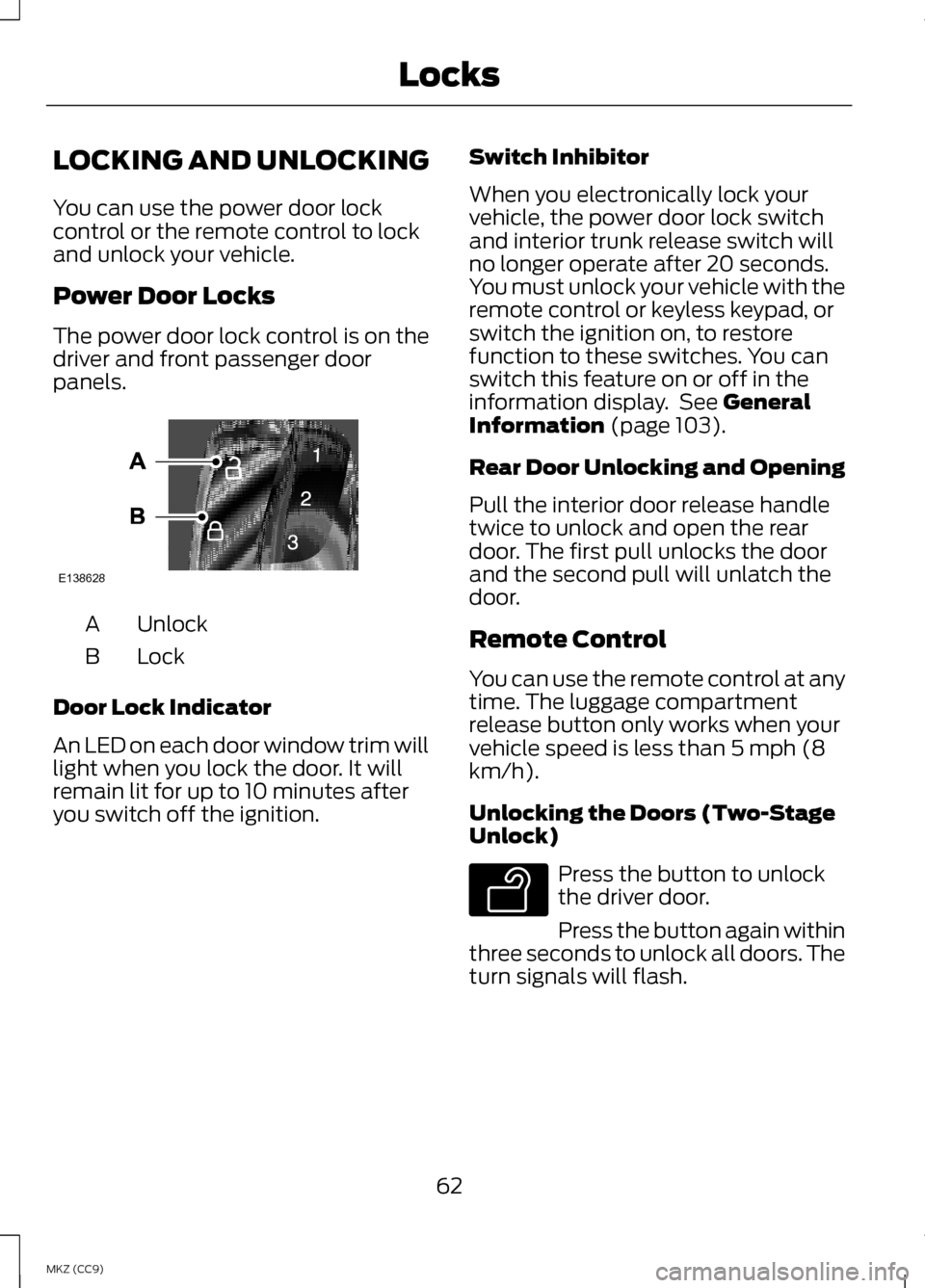 LINCOLN MKZ HYBRID 2013 Repair Manual LOCKING AND UNLOCKING
You can use the power door lock
control or the remote control to lock
and unlock your vehicle.
Power Door Locks
The power door lock control is on the
driver and front passenger d LINCOLN MKZ HYBRID 2013 Repair Manual LOCKING AND UNLOCKING
You can use the power door lock
control or the remote control to lock
and unlock your vehicle.
Power Door Locks
The power door lock control is on the
driver and front passenger d