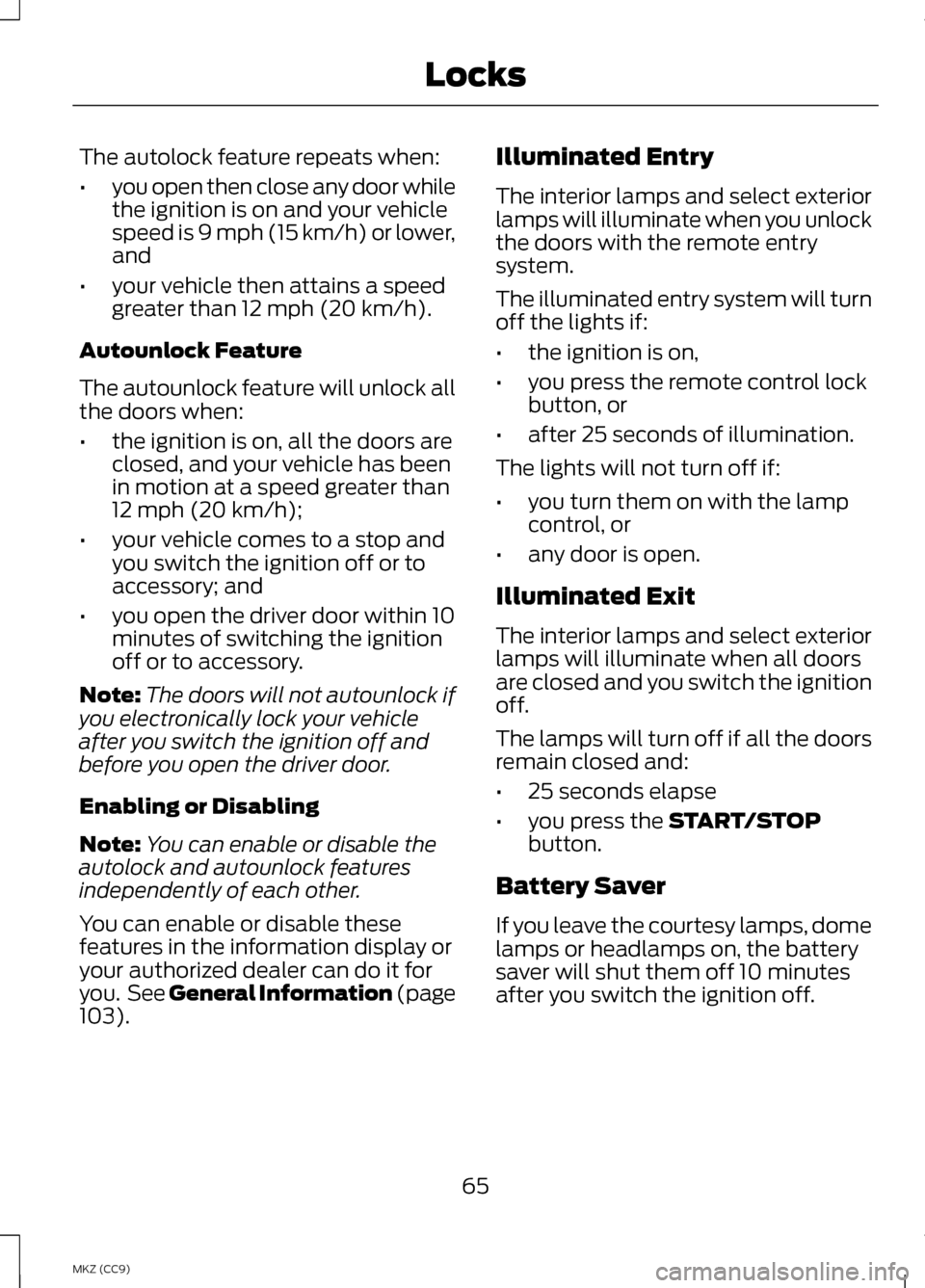 LINCOLN MKZ HYBRID 2013 Repair Manual The autolock feature repeats when:
•
you open then close any door while
the ignition is on and your vehicle
speed is 9 mph (15 km/h) or lower,
and
• your vehicle then attains a speed
greater than LINCOLN MKZ HYBRID 2013 Repair Manual The autolock feature repeats when:
•
you open then close any door while
the ignition is on and your vehicle
speed is 9 mph (15 km/h) or lower,
and
• your vehicle then attains a speed
greater than