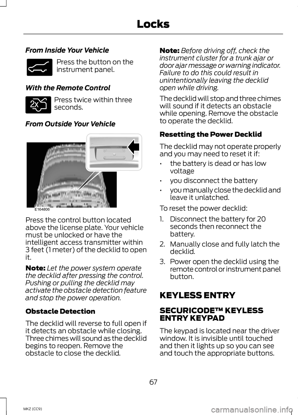 LINCOLN MKZ HYBRID 2013 Repair Manual From Inside Your Vehicle
Press the button on the
instrument panel.
With the Remote Control Press twice within three
seconds.
From Outside Your Vehicle Press the control button located
above the licens LINCOLN MKZ HYBRID 2013 Repair Manual From Inside Your Vehicle
Press the button on the
instrument panel.
With the Remote Control Press twice within three
seconds.
From Outside Your Vehicle Press the control button located
above the licens