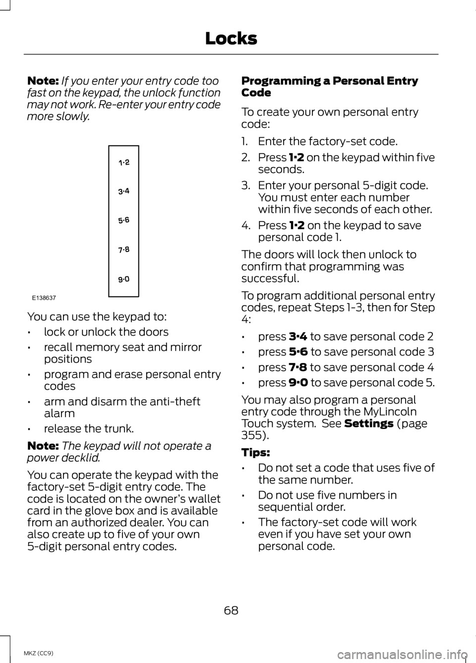 LINCOLN MKZ HYBRID 2013 Repair Manual Note:
If you enter your entry code too
fast on the keypad, the unlock function
may not work. Re-enter your entry code
more slowly. You can use the keypad to:
•
lock or unlock the doors
• recall me LINCOLN MKZ HYBRID 2013 Repair Manual Note:
If you enter your entry code too
fast on the keypad, the unlock function
may not work. Re-enter your entry code
more slowly. You can use the keypad to:
•
lock or unlock the doors
• recall me