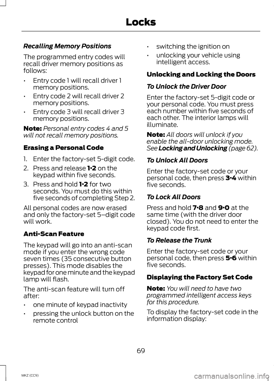 LINCOLN MKZ HYBRID 2013  Owners Manual Recalling Memory Positions
The programmed entry codes will
recall driver memory positions as
follows:
•
Entry code 1 will recall driver 1
memory positions.
• Entry code 2 will recall driver 2
memo