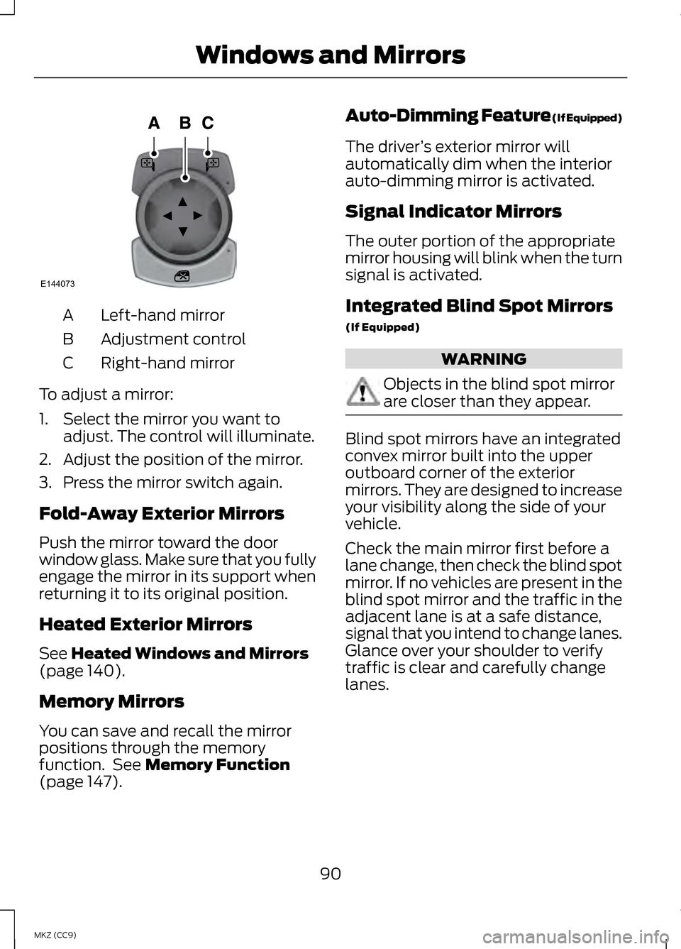 LINCOLN MKZ HYBRID 2013 Owners Manual Left-hand mirror
A
Adjustment control
B
Right-hand mirror
C
To adjust a mirror:
1. Select the mirror you want to adjust. The control will illuminate.
2. Adjust the position of the mirror.
3. Press the LINCOLN MKZ HYBRID 2013 Owners Manual Left-hand mirror
A
Adjustment control
B
Right-hand mirror
C
To adjust a mirror:
1. Select the mirror you want to adjust. The control will illuminate.
2. Adjust the position of the mirror.
3. Press the