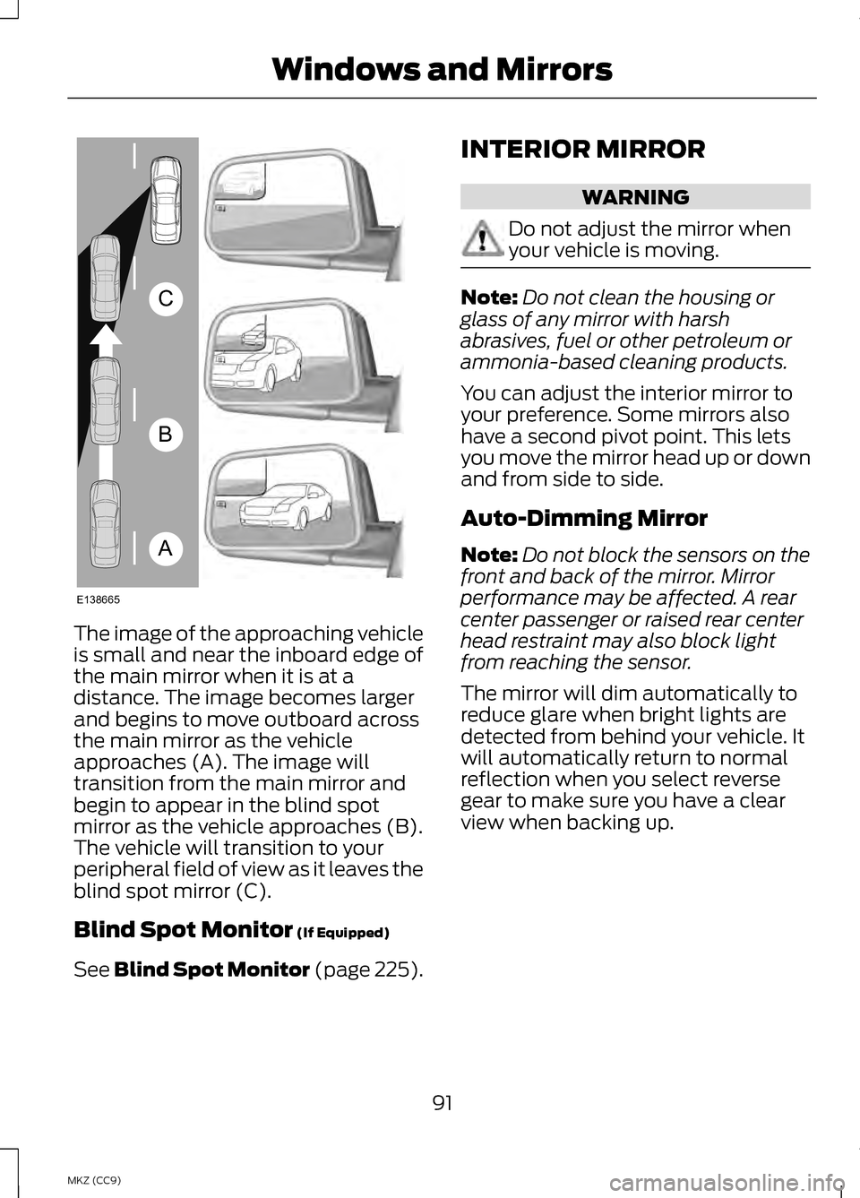 LINCOLN MKZ HYBRID 2013 User Guide The image of the approaching vehicle
is small and near the inboard edge of
the main mirror when it is at a
distance. The image becomes larger
and begins to move outboard across
the main mirror as the LINCOLN MKZ HYBRID 2013 User Guide The image of the approaching vehicle
is small and near the inboard edge of
the main mirror when it is at a
distance. The image becomes larger
and begins to move outboard across
the main mirror as the