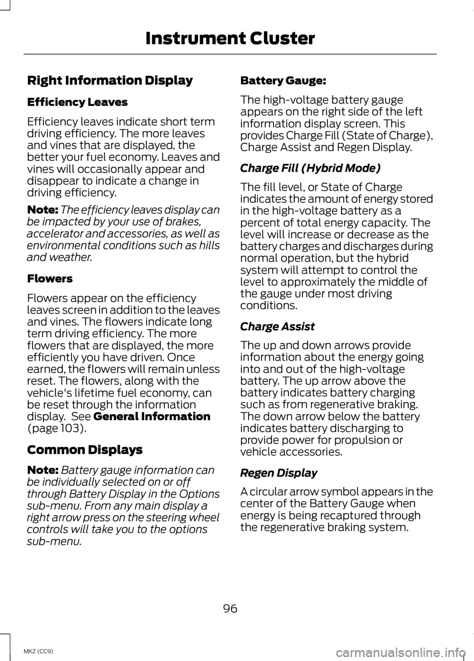 LINCOLN MKZ HYBRID 2013 Owners Manual Right Information Display
Efficiency Leaves
Efficiency leaves indicate short term
driving efficiency. The more leaves
and vines that are displayed, the
better your fuel economy. Leaves and
vines will LINCOLN MKZ HYBRID 2013 Owners Manual Right Information Display
Efficiency Leaves
Efficiency leaves indicate short term
driving efficiency. The more leaves
and vines that are displayed, the
better your fuel economy. Leaves and
vines will