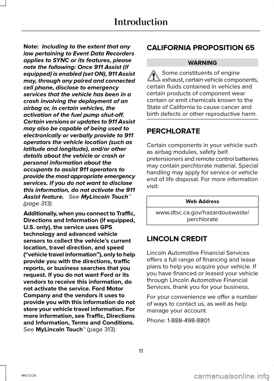 LINCOLN MKZ HYBRID 2014  Owners Manual Note:
Including to the extent that any
law pertaining to Event Data Recorders
applies to SYNC or its features, please
note the following: Once 911 Assist (if
equipped) is enabled (set ON), 911 Assist
