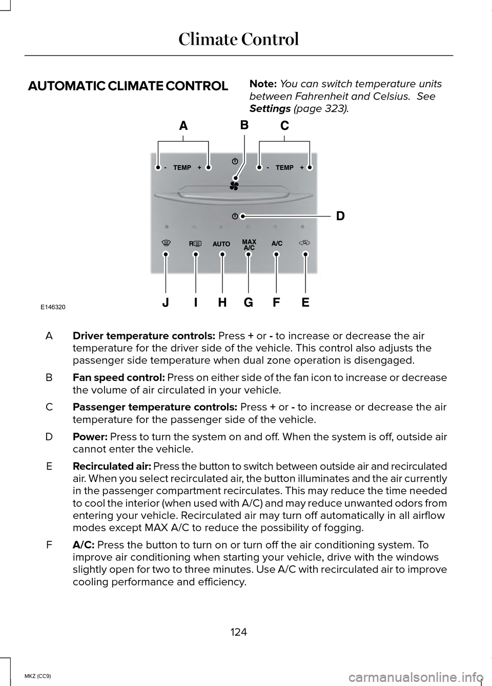 LINCOLN MKZ HYBRID 2014  Owners Manual AUTOMATIC CLIMATE CONTROL
Note:
You can switch temperature units
between Fahrenheit and Celsius.  See
Settings (page 323). Driver temperature controls:
 Press + or - to increase or decrease the air
te