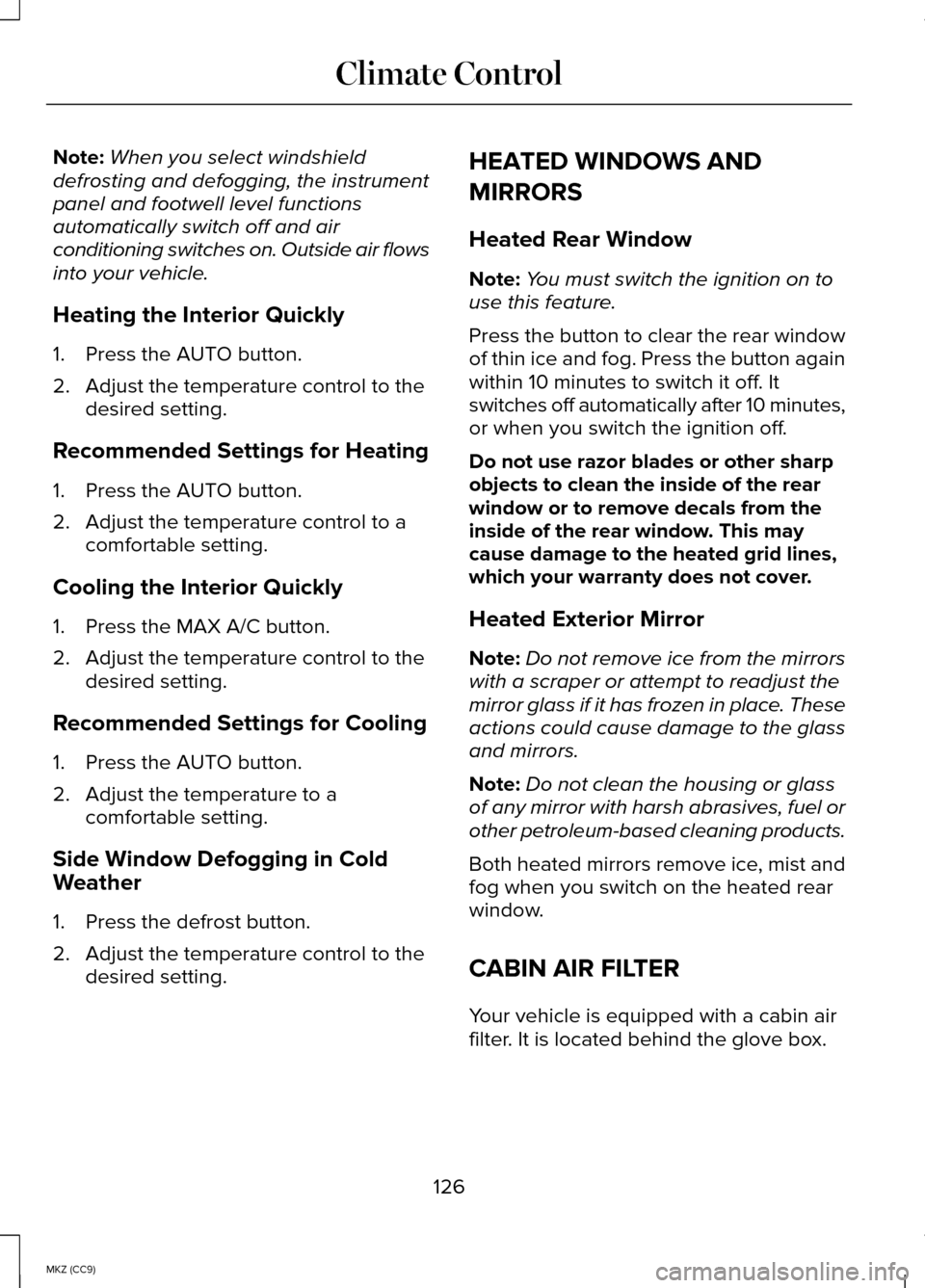 LINCOLN MKZ HYBRID 2014 Owners Manual Note:
When you select windshield
defrosting and defogging, the instrument
panel and footwell level functions
automatically switch off and air
conditioning switches on. Outside air flows
into your vehi LINCOLN MKZ HYBRID 2014 Owners Manual Note:
When you select windshield
defrosting and defogging, the instrument
panel and footwell level functions
automatically switch off and air
conditioning switches on. Outside air flows
into your vehi