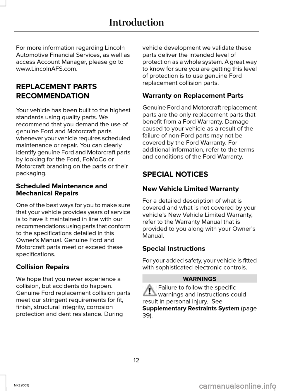 LINCOLN MKZ HYBRID 2014  Owners Manual For more information regarding Lincoln
Automotive Financial Services, as well as
access Account Manager, please go to
www.LincolnAFS.com.
REPLACEMENT PARTS
RECOMMENDATION
Your vehicle has been built t