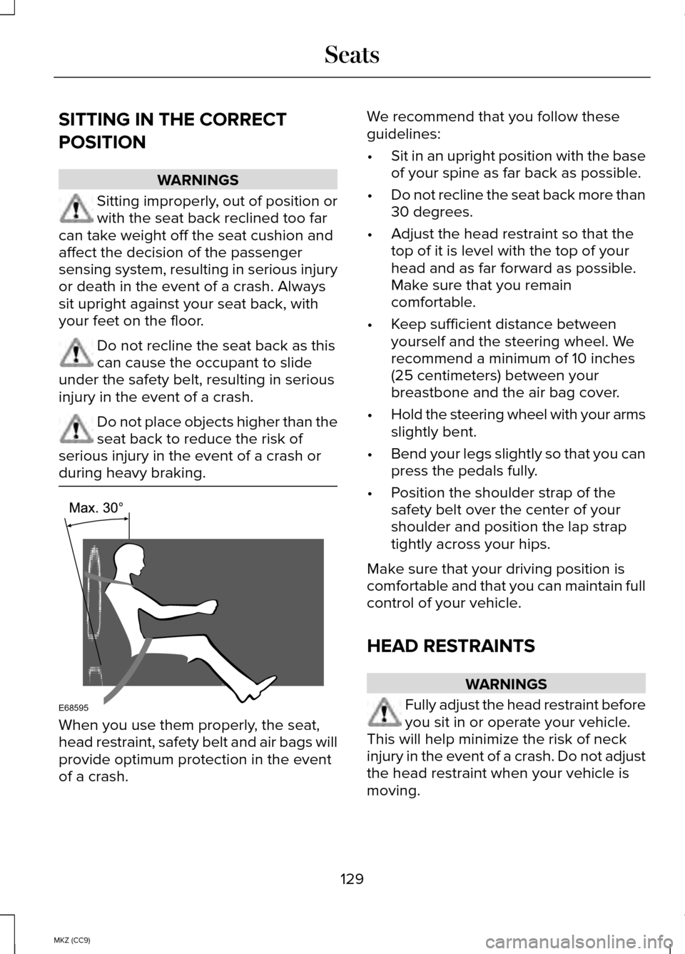 LINCOLN MKZ HYBRID 2014 Owners Manual SITTING IN THE CORRECT
POSITION
WARNINGS
Sitting improperly, out of position or
with the seat back reclined too far
can take weight off the seat cushion and
affect the decision of the passenger
sensin LINCOLN MKZ HYBRID 2014 Owners Manual SITTING IN THE CORRECT
POSITION
WARNINGS
Sitting improperly, out of position or
with the seat back reclined too far
can take weight off the seat cushion and
affect the decision of the passenger
sensin