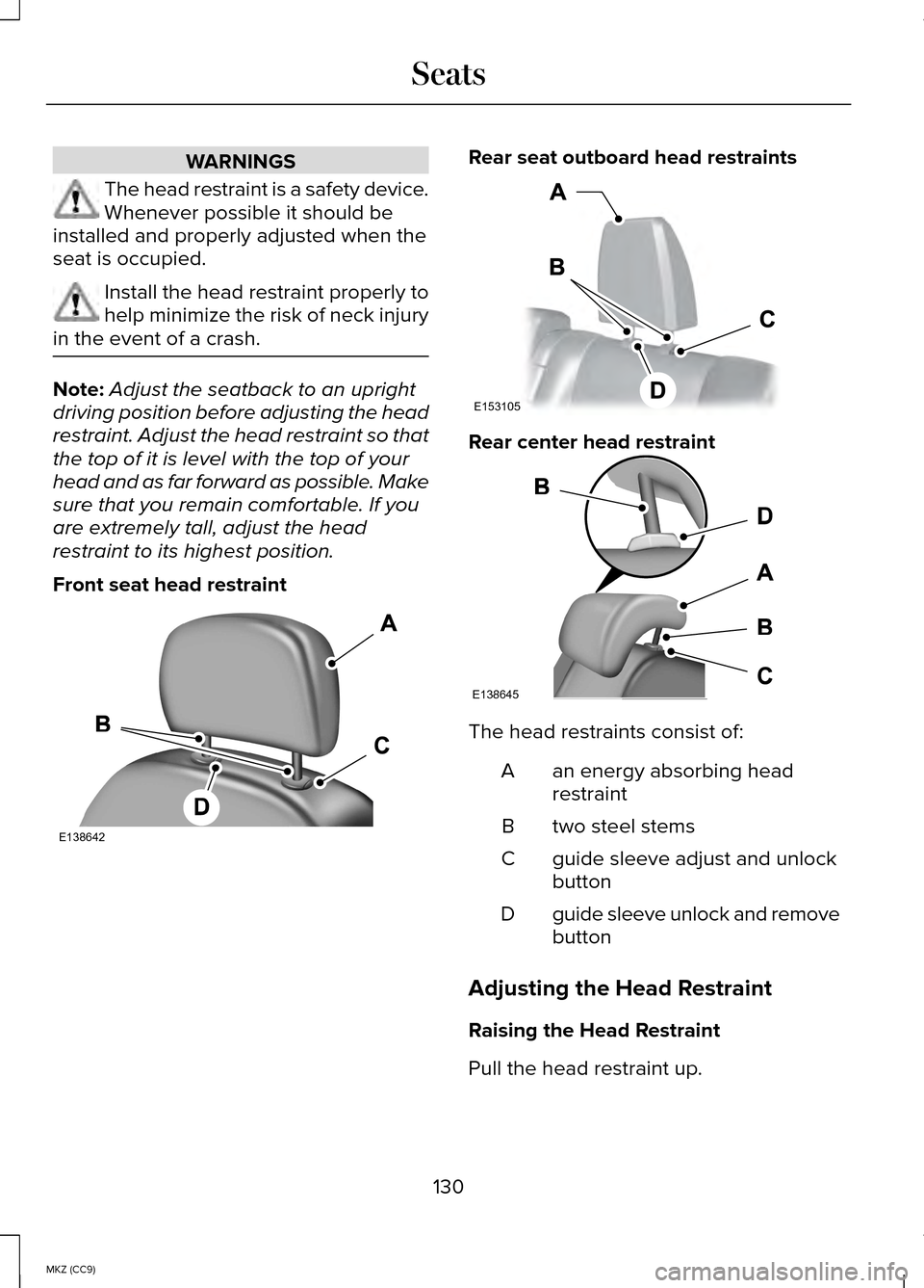 LINCOLN MKZ HYBRID 2014  Owners Manual WARNINGS
The head restraint is a safety device.
Whenever possible it should be
installed and properly adjusted when the
seat is occupied. Install the head restraint properly to
help minimize the risk 
