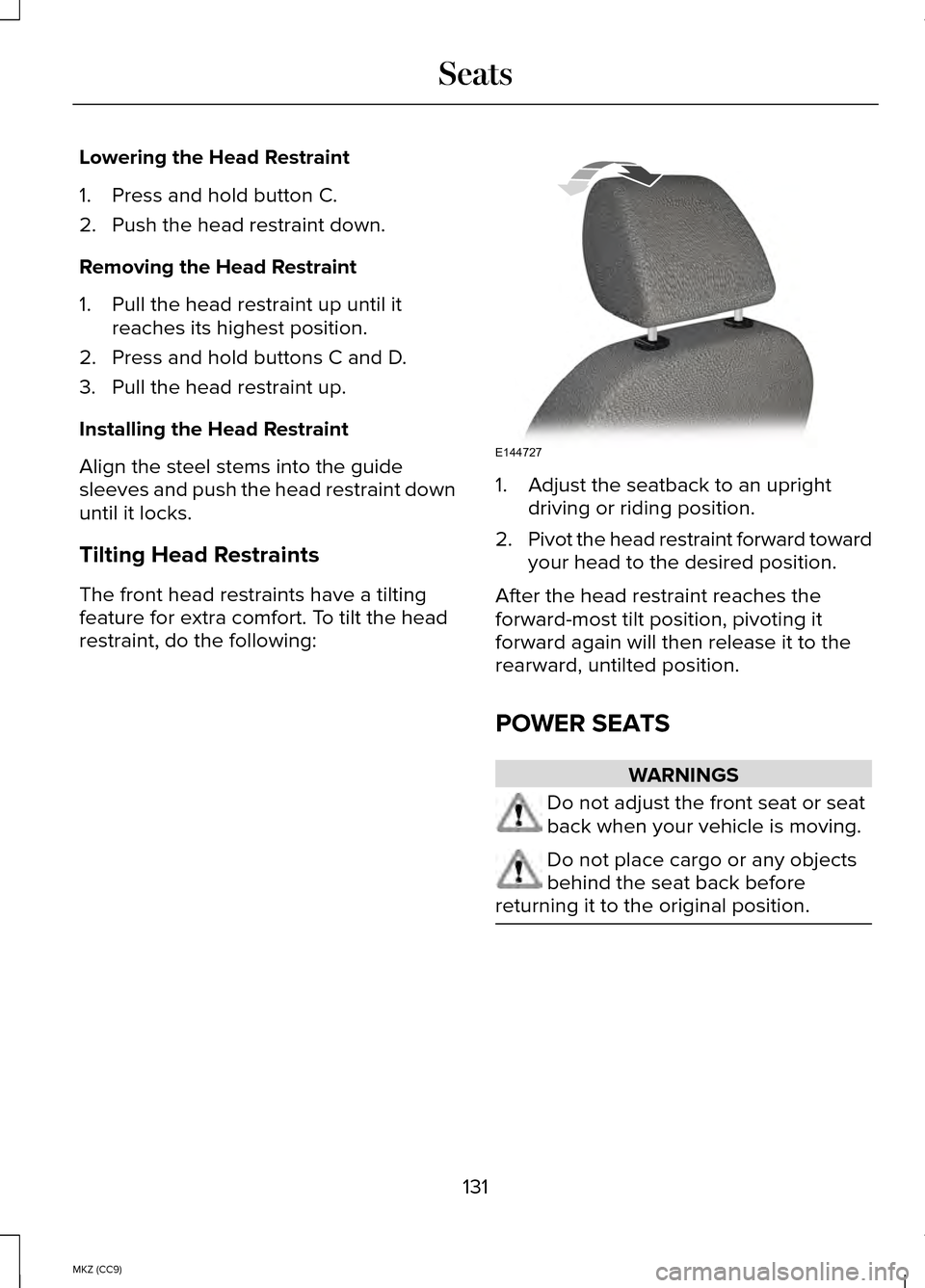 LINCOLN MKZ HYBRID 2014 Owners Manual Lowering the Head Restraint
1. Press and hold button C.
2. Push the head restraint down.
Removing the Head Restraint
1. Pull the head restraint up until it
reaches its highest position.
2. Press and h LINCOLN MKZ HYBRID 2014 Owners Manual Lowering the Head Restraint
1. Press and hold button C.
2. Push the head restraint down.
Removing the Head Restraint
1. Pull the head restraint up until it
reaches its highest position.
2. Press and h