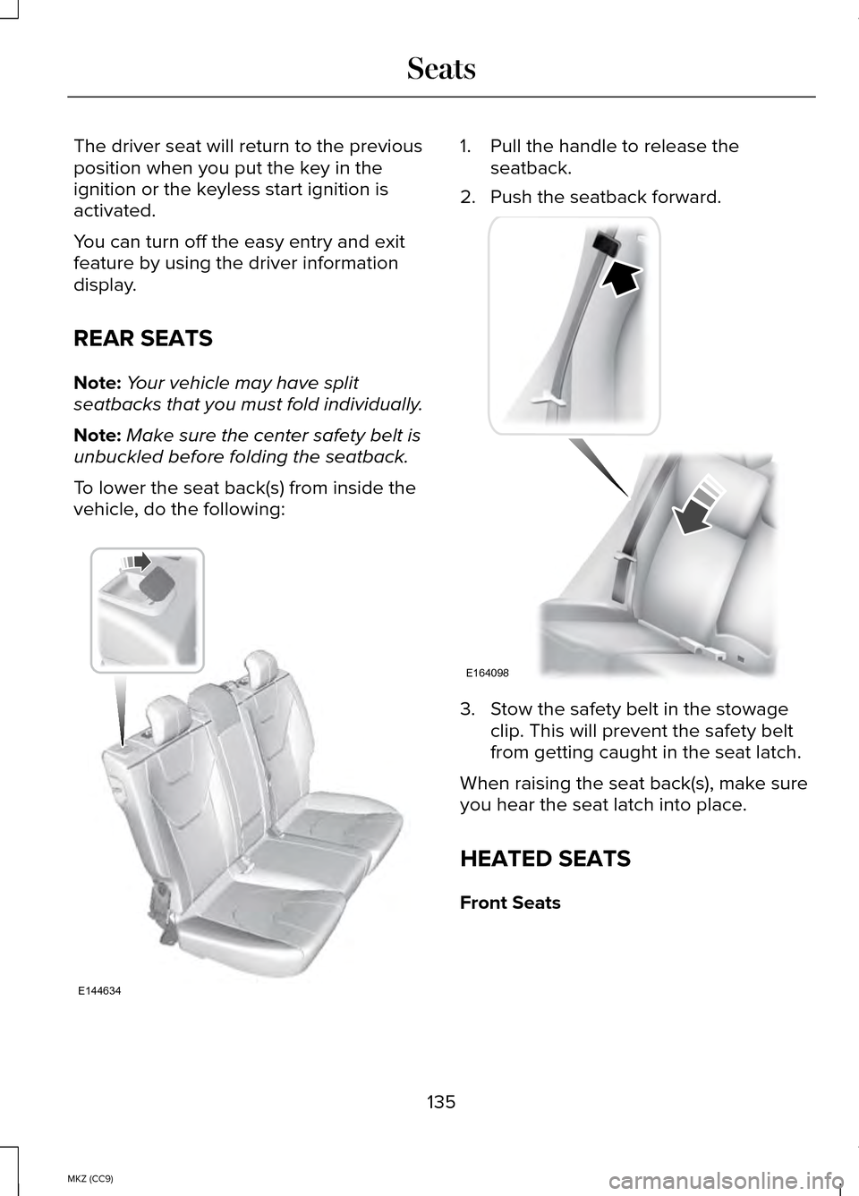 LINCOLN MKZ HYBRID 2014 Owners Manual The driver seat will return to the previous
position when you put the key in the
ignition or the keyless start ignition is
activated.
You can turn off the easy entry and exit
feature by using the driv LINCOLN MKZ HYBRID 2014 Owners Manual The driver seat will return to the previous
position when you put the key in the
ignition or the keyless start ignition is
activated.
You can turn off the easy entry and exit
feature by using the driv