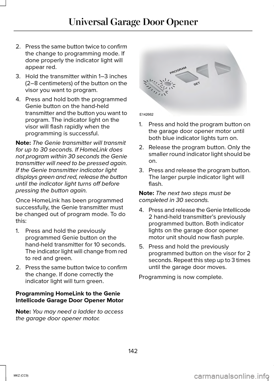 LINCOLN MKZ HYBRID 2014 Owners Manual 2.
Press the same button twice to confirm
the change to programming mode. If
done properly the indicator light will
appear red.
3. Hold the transmitter within 1–3 inches (2–8 centimeters) of the b LINCOLN MKZ HYBRID 2014 Owners Manual 2.
Press the same button twice to confirm
the change to programming mode. If
done properly the indicator light will
appear red.
3. Hold the transmitter within 1–3 inches (2–8 centimeters) of the b