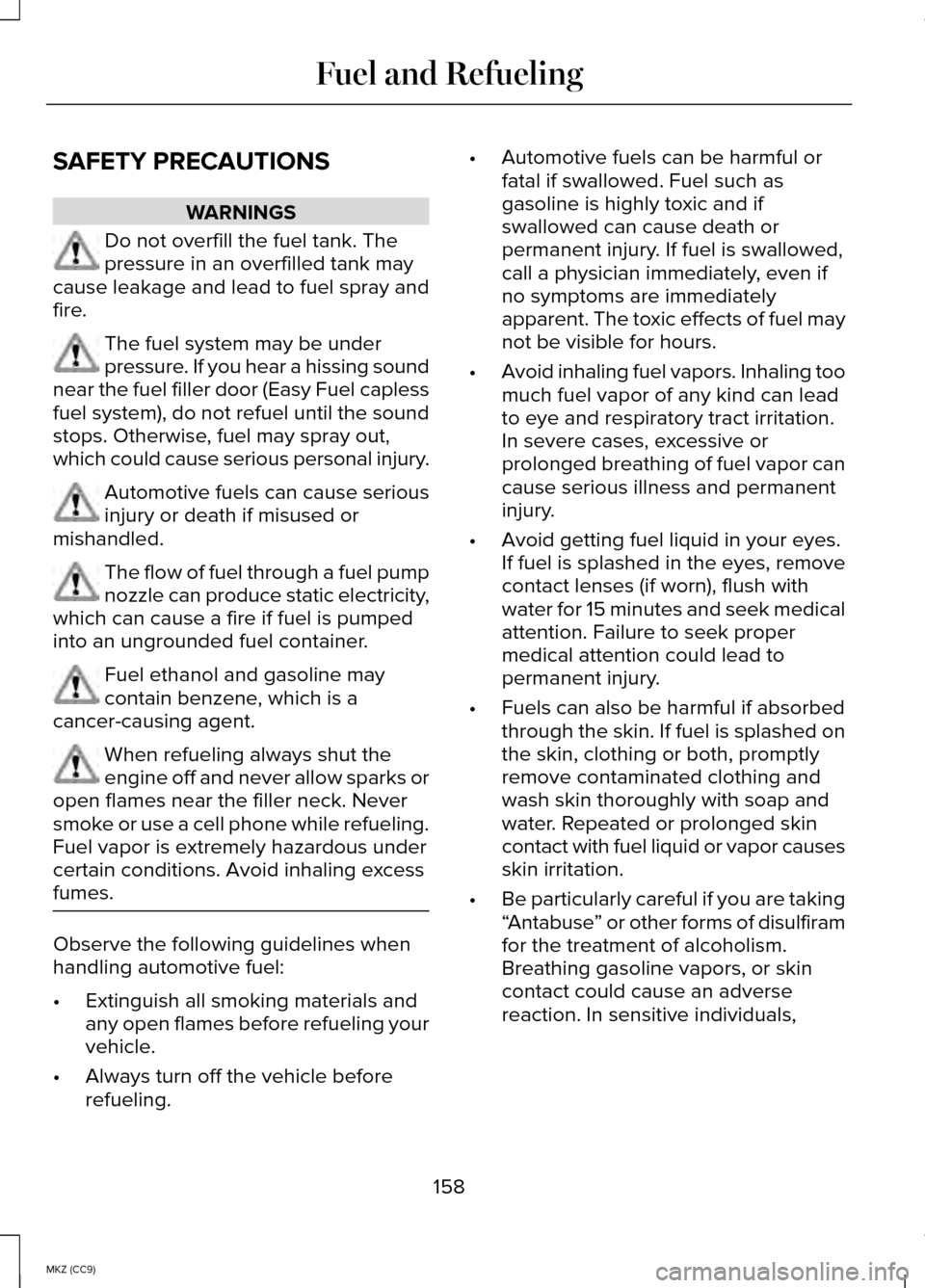 LINCOLN MKZ HYBRID 2014 Owners Manual SAFETY PRECAUTIONS
WARNINGS
Do not overfill the fuel tank. The
pressure in an overfilled tank may
cause leakage and lead to fuel spray and
fire. The fuel system may be under
pressure. If you hear a hi LINCOLN MKZ HYBRID 2014 Owners Manual SAFETY PRECAUTIONS
WARNINGS
Do not overfill the fuel tank. The
pressure in an overfilled tank may
cause leakage and lead to fuel spray and
fire. The fuel system may be under
pressure. If you hear a hi