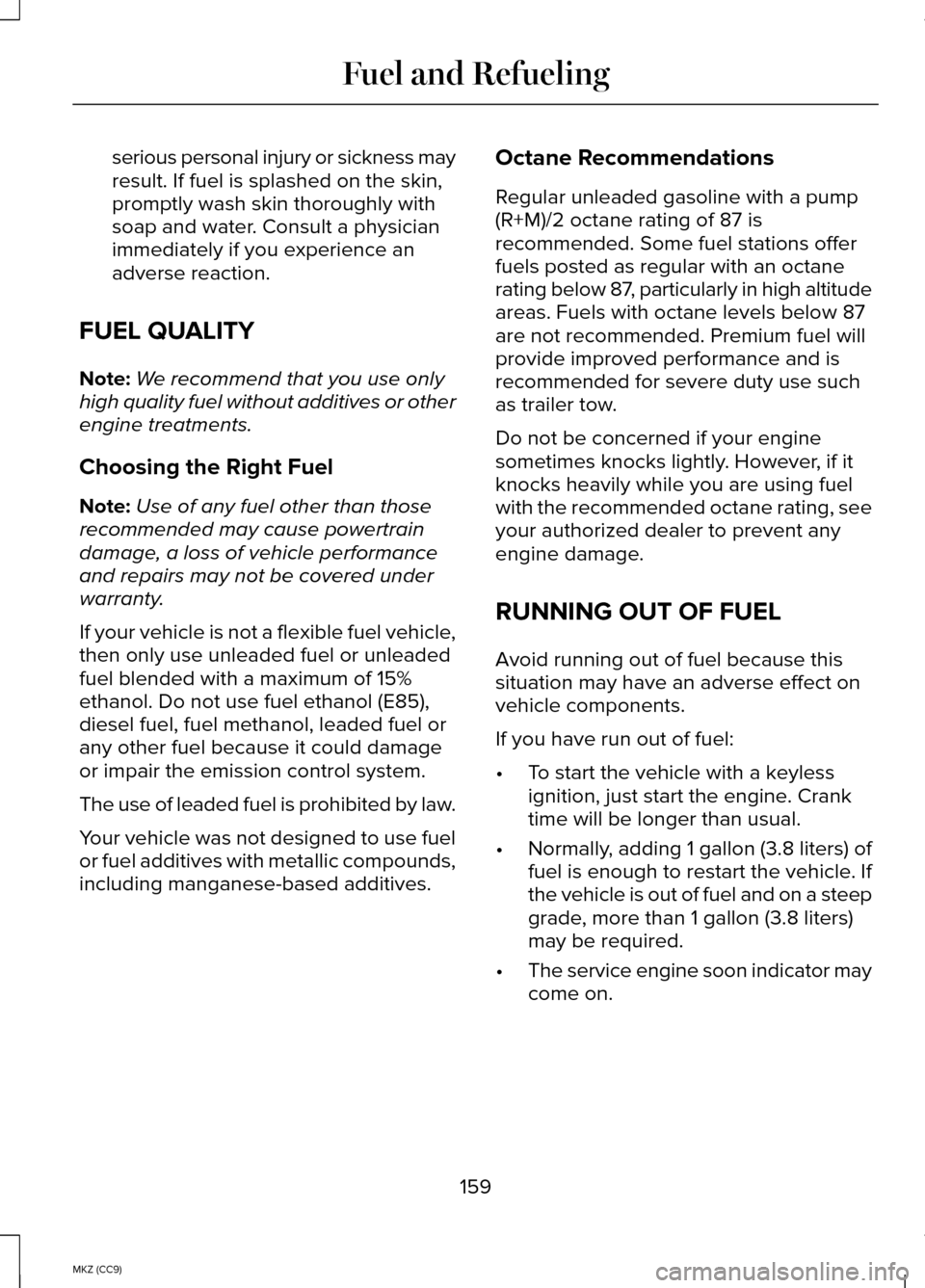 LINCOLN MKZ HYBRID 2014 Owners Manual serious personal injury or sickness may
result. If fuel is splashed on the skin,
promptly wash skin thoroughly with
soap and water. Consult a physician
immediately if you experience an
adverse reactio LINCOLN MKZ HYBRID 2014 Owners Manual serious personal injury or sickness may
result. If fuel is splashed on the skin,
promptly wash skin thoroughly with
soap and water. Consult a physician
immediately if you experience an
adverse reactio