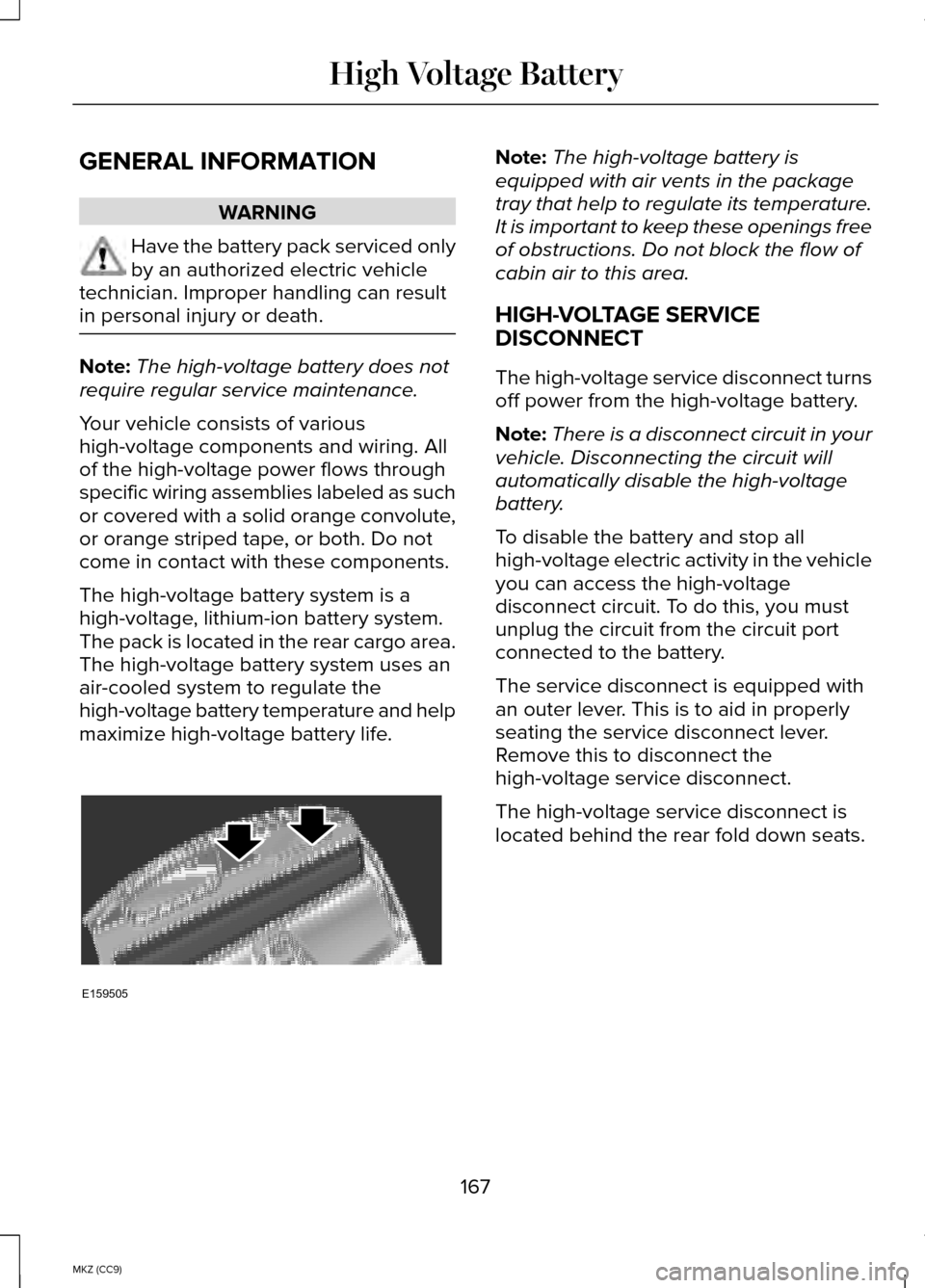 LINCOLN MKZ HYBRID 2014 Owners Manual GENERAL INFORMATION
WARNING
Have the battery pack serviced only
by an authorized electric vehicle
technician. Improper handling can result
in personal injury or death. Note:
The high-voltage battery d LINCOLN MKZ HYBRID 2014 Owners Manual GENERAL INFORMATION
WARNING
Have the battery pack serviced only
by an authorized electric vehicle
technician. Improper handling can result
in personal injury or death. Note:
The high-voltage battery d