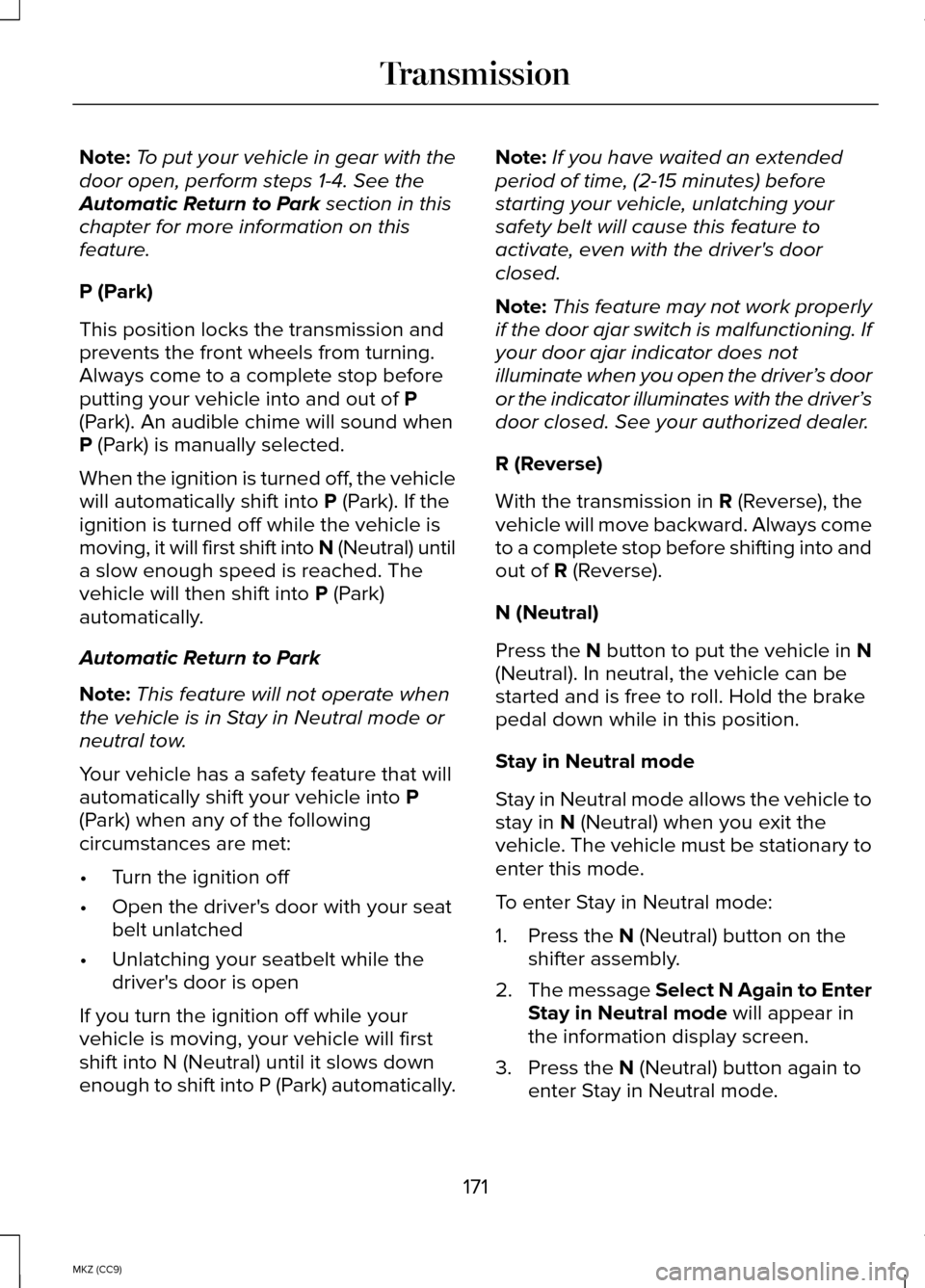 LINCOLN MKZ HYBRID 2014 Owners Manual Note:
To put your vehicle in gear with the
door open, perform steps 1-4. See the
Automatic Return to Park section in this
chapter for more information on this
feature.
P (Park)
This position locks the LINCOLN MKZ HYBRID 2014 Owners Manual Note:
To put your vehicle in gear with the
door open, perform steps 1-4. See the
Automatic Return to Park section in this
chapter for more information on this
feature.
P (Park)
This position locks the