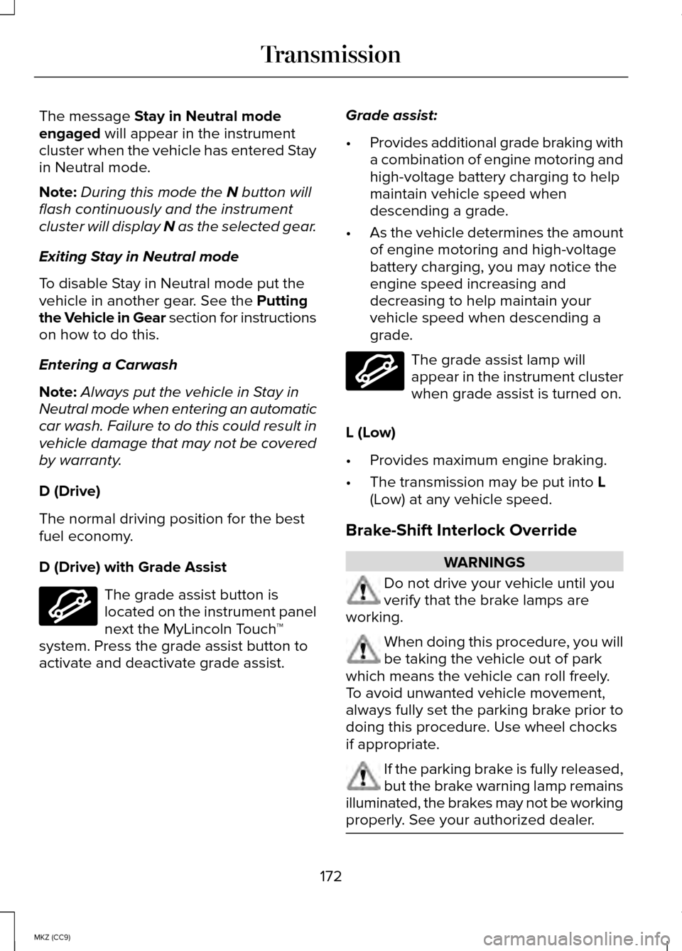 LINCOLN MKZ HYBRID 2014 Repair Manual The message Stay in Neutral mode
engaged will appear in the instrument
cluster when the vehicle has entered Stay
in Neutral mode.
Note: During this mode the
N button will
flash continuously and the i LINCOLN MKZ HYBRID 2014 Repair Manual The message Stay in Neutral mode
engaged will appear in the instrument
cluster when the vehicle has entered Stay
in Neutral mode.
Note: During this mode the
N button will
flash continuously and the i