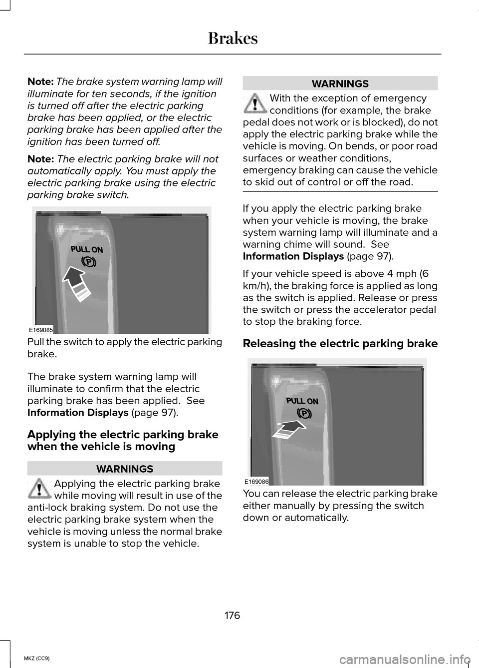 LINCOLN MKZ HYBRID 2014 Repair Manual Note:
The brake system warning lamp will
illuminate for ten seconds, if the ignition
is turned off after the electric parking
brake has been applied, or the electric
parking brake has been applied aft LINCOLN MKZ HYBRID 2014 Repair Manual Note:
The brake system warning lamp will
illuminate for ten seconds, if the ignition
is turned off after the electric parking
brake has been applied, or the electric
parking brake has been applied aft