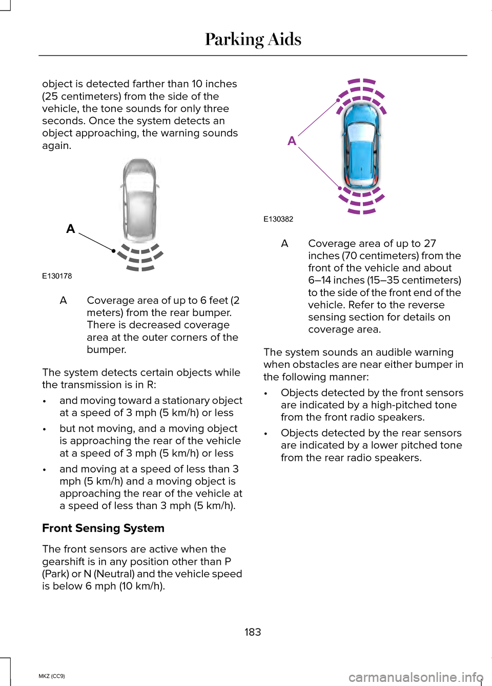 LINCOLN MKZ HYBRID 2014 Owners Manual object is detected farther than 10 inches
(25 centimeters) from the side of the
vehicle, the tone sounds for only three
seconds. Once the system detects an
object approaching, the warning sounds
again LINCOLN MKZ HYBRID 2014 Owners Manual object is detected farther than 10 inches
(25 centimeters) from the side of the
vehicle, the tone sounds for only three
seconds. Once the system detects an
object approaching, the warning sounds
again